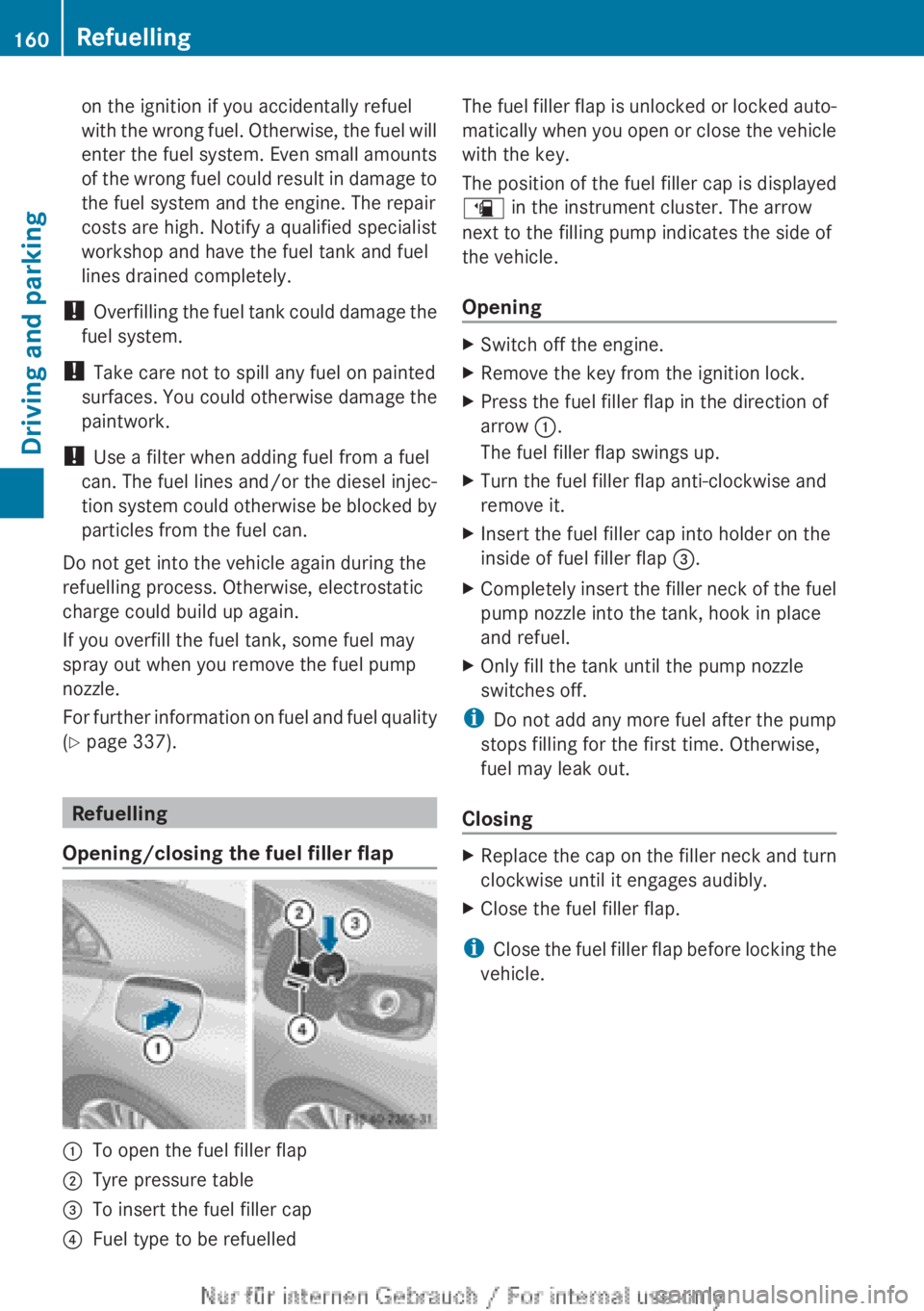 MERCEDES-BENZ CLA 2013  Owners Manual on the ignition if you accidentally refuel
with the wrong fuel. Otherwise, the fuel will
enter the fuel system. Even small amounts
of the wrong fuel could result in damage to
the fuel system and the e
