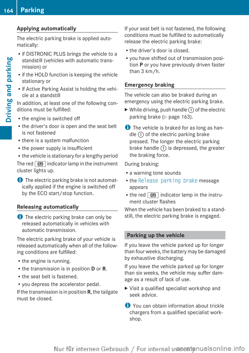 MERCEDES-BENZ CLA 2013  Owners Manual Applying automatically
The electric parking brake is applied auto-
matically:
R if DISTRONIC PLUS brings the vehicle to a
standstill (vehicles with automatic trans-
mission) or
R if the HOLD function 