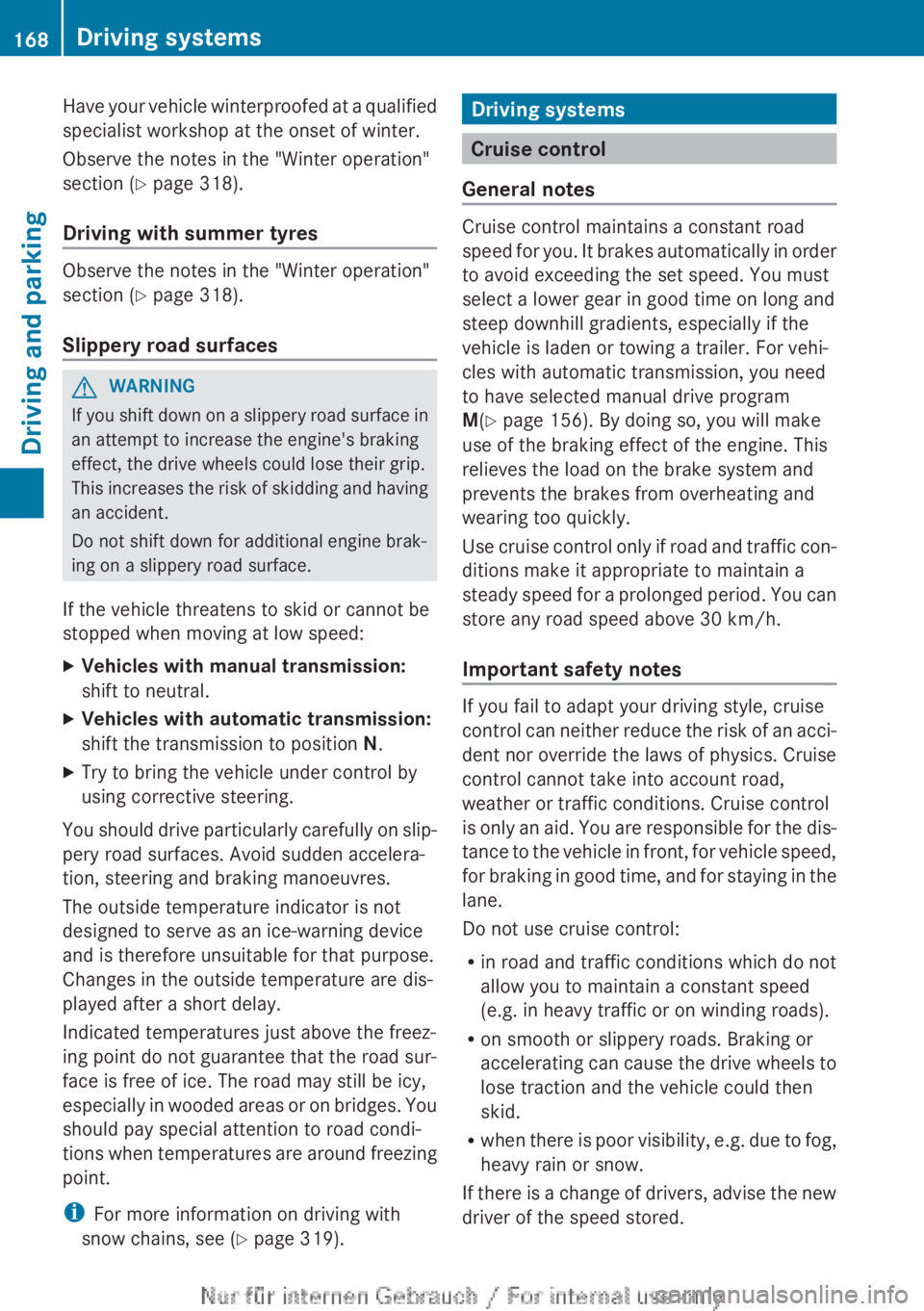 MERCEDES-BENZ CLA 2013  Owners Manual Have your vehicle winterproofed at a qualified
specialist workshop at the onset of winter.
Observe the notes in the "Winter operation"
section ( Y page 318).
Driving with summer tyres
Observe 