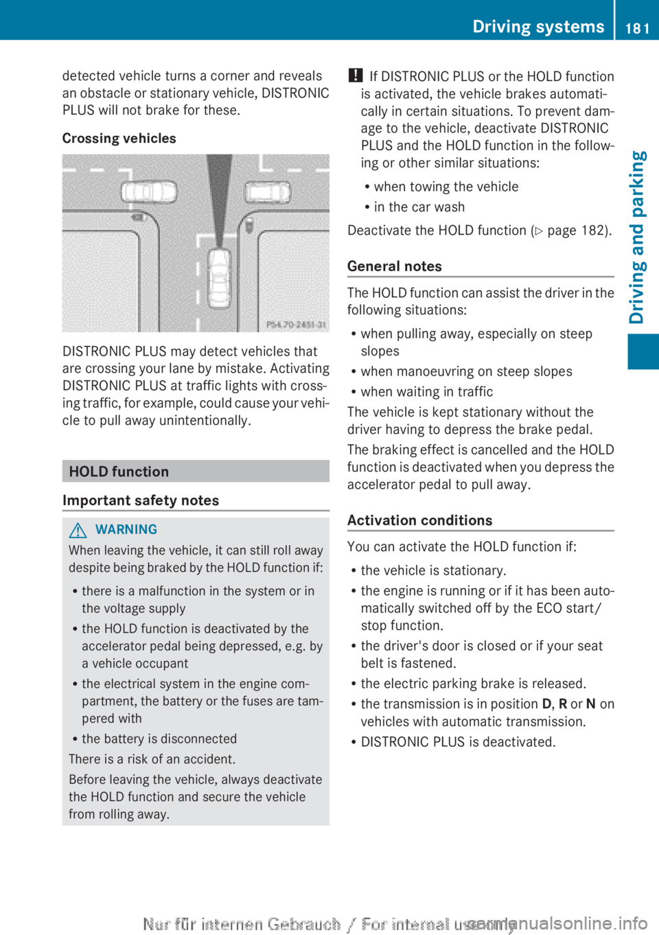 MERCEDES-BENZ CLA 2013  Owners Manual detected vehicle turns a corner and reveals
an obstacle or stationary vehicle, DISTRONIC
PLUS will not brake for these.
Crossing vehicles
DISTRONIC PLUS may detect vehicles that
are crossing your lane