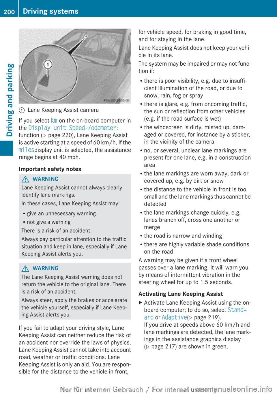 MERCEDES-BENZ CLA 2013  Owners Manual :Lane Keeping Assist camera
If you select km on the on-board computer in
the  Display unit Speed-/odometer:
function ( Y page 220), Lane Keeping Assist
is active starting at a speed of 60 km/h. If the