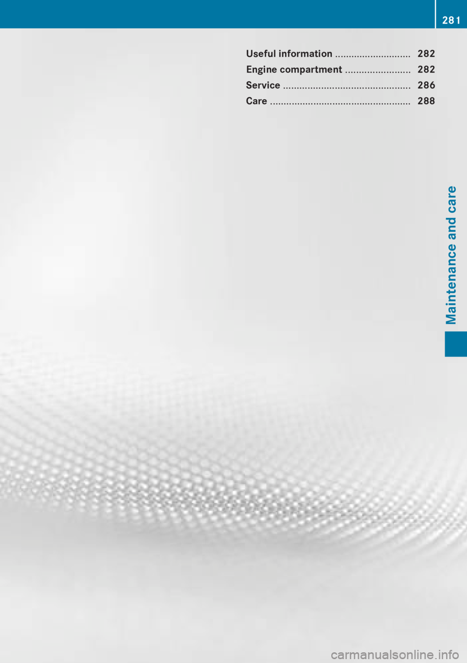 MERCEDES-BENZ CLA 2013  Owners Manual Useful information ............................282
Engine compartment  ........................282
Service  ............................................... 286
Care  ..................................