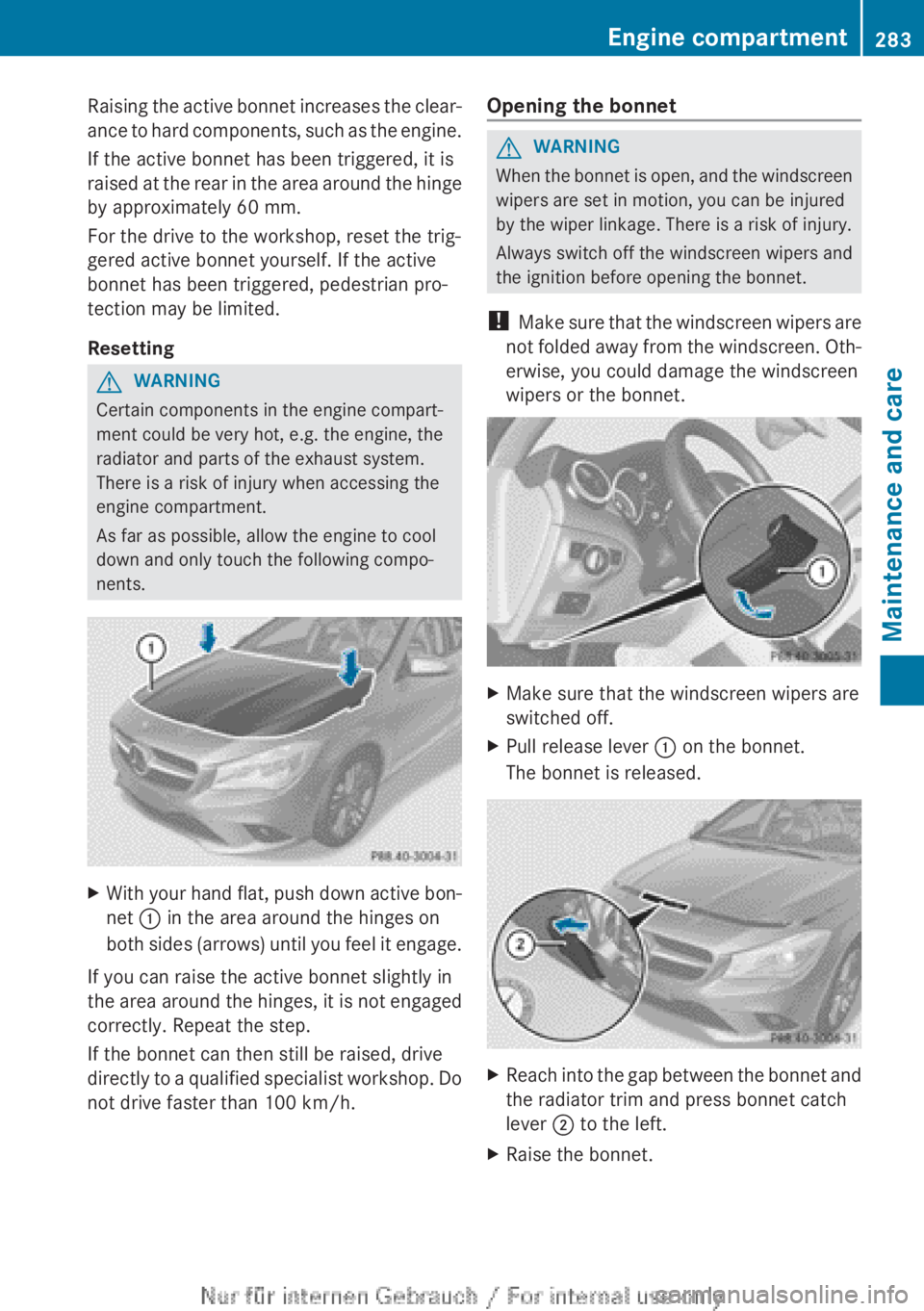 MERCEDES-BENZ CLA 2013  Owners Manual Raising the active bonnet increases the clear-
ance to hard components, such as the engine.
If the active bonnet has been triggered, it is
raised at the rear in the area around the hinge
by approximat