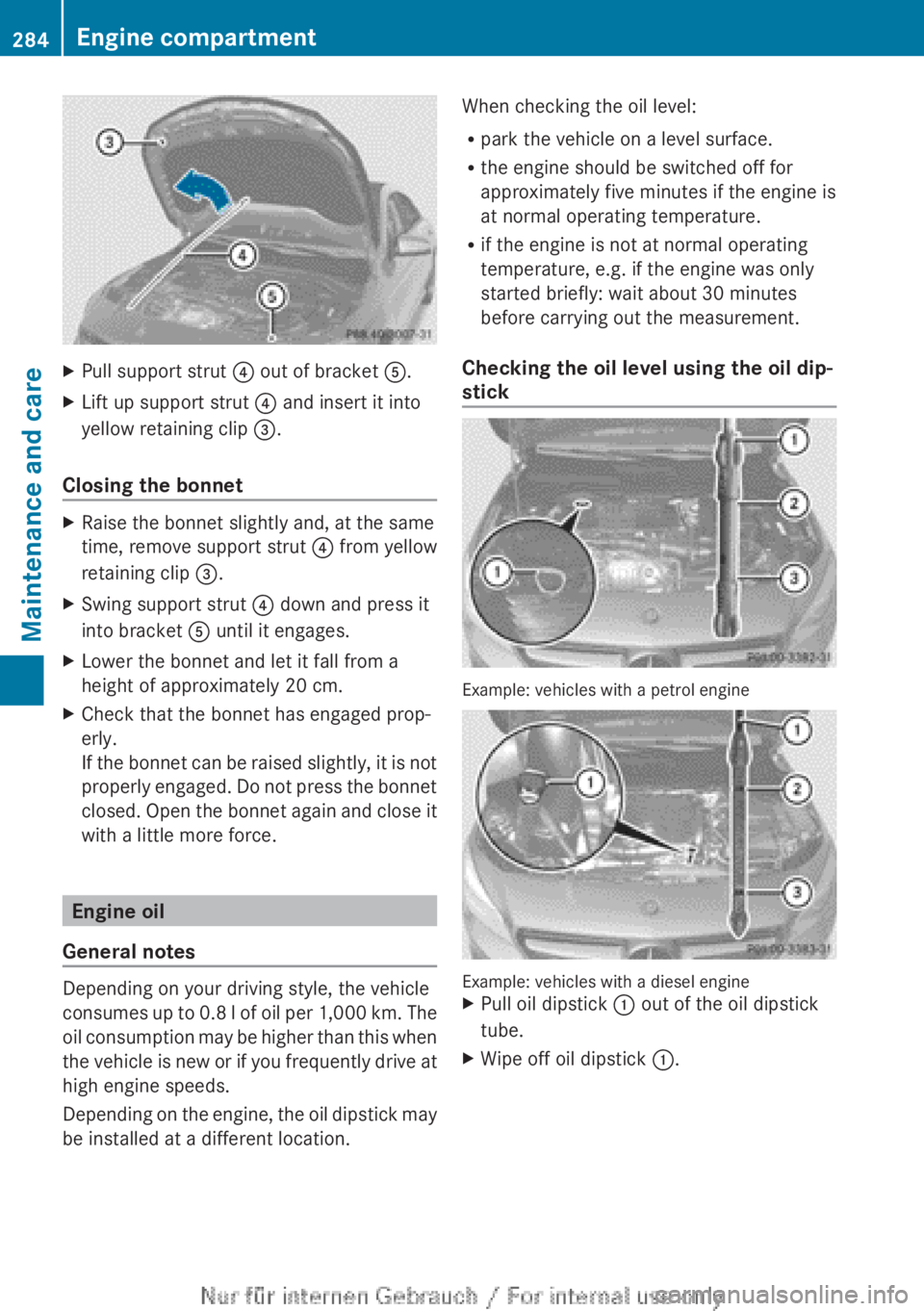 MERCEDES-BENZ CLA 2013  Owners Manual XPull support strut ? out of bracket  A.XLift up support strut  ? and insert it into
yellow retaining clip  =.
Closing the bonnet
XRaise the bonnet slightly and, at the same
time, remove support strut