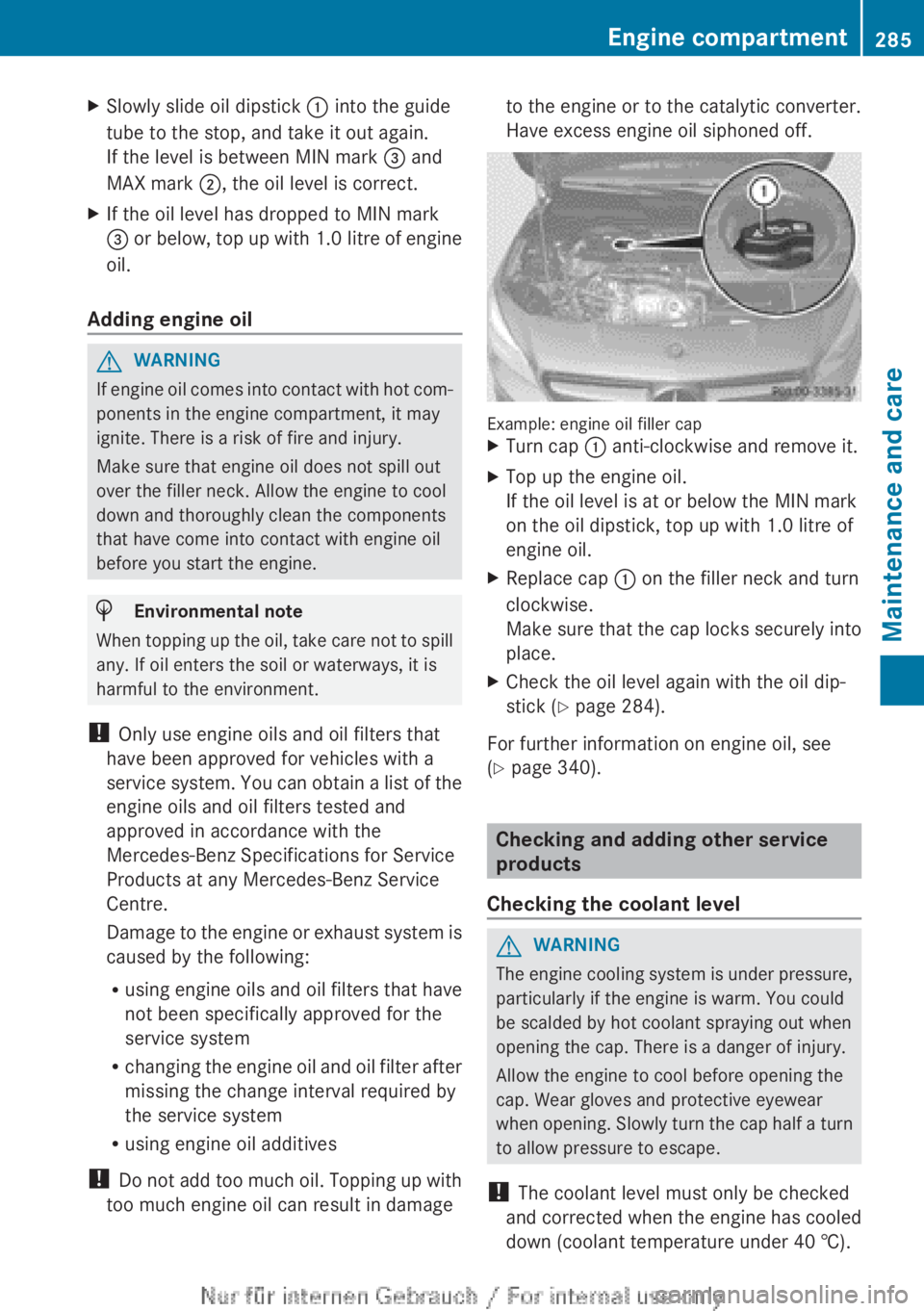 MERCEDES-BENZ CLA 2013  Owners Manual XSlowly slide oil dipstick : into the guide
tube to the stop, and take it out again.
If the level is between MIN mark  = and
MAX mark  ;, the oil level is correct.XIf the oil level has dropped to MIN 