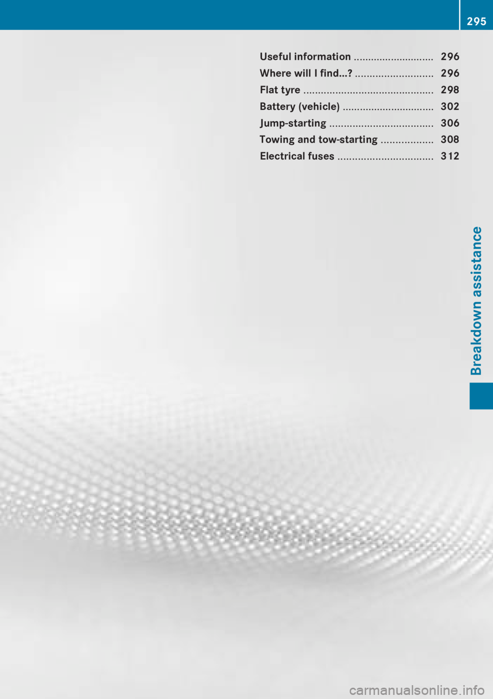 MERCEDES-BENZ CLA 2013  Owners Manual Useful information ............................296
Where will I find...?  ...........................296
Flat tyre  ............................................. 298
Battery (vehicle)  ...............