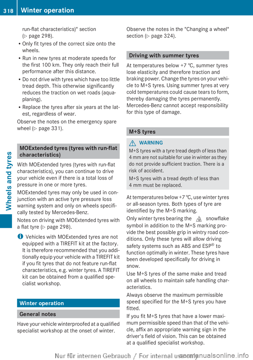 MERCEDES-BENZ CLA 2013  Owners Manual run-flat characteristics)" section
( Y  page 298).
R Only fit tyres of the correct size onto the
wheels.
R Run in new tyres at moderate speeds for
the first 100 km. They only reach their full
perf