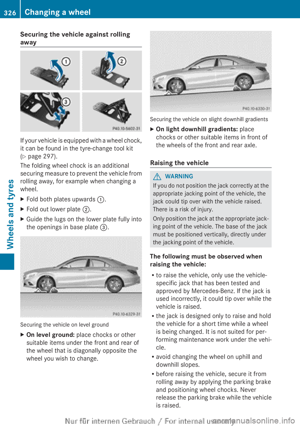 MERCEDES-BENZ CLA 2013  Owners Manual Securing the vehicle against rolling
away
If your vehicle is equipped with a wheel chock,
it can be found in the tyre-change tool kit
( Y  page 297).
The folding wheel chock is an additional
securing 