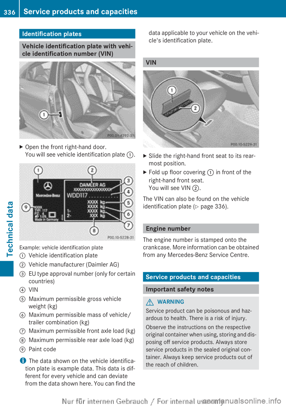 MERCEDES-BENZ CLA 2013  Owners Manual Identification plates
Vehicle identification plate with vehi-
cle identification number (VIN)
XOpen the front right-hand door.
You will see vehicle identification plate  :.
Example: vehicle identifica