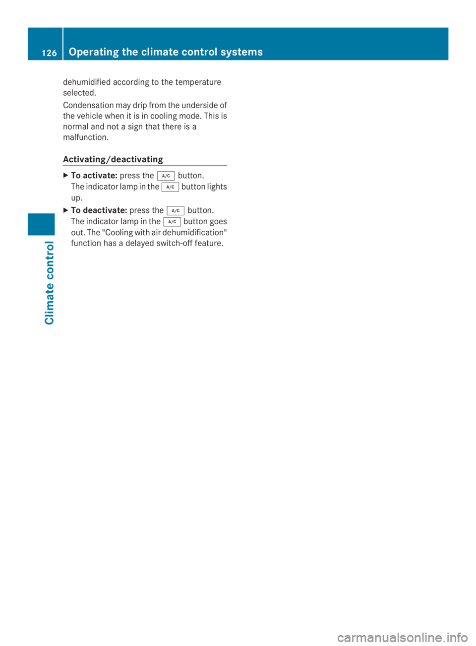 MERCEDES-BENZ CLA 2014  Owners Manual dehumidified according to the temperature
selected.
Condensation may drip from the underside of
the vehicle when it is in cooling mode. This is
normal and not a sign that there is a
malfunction.
Activ