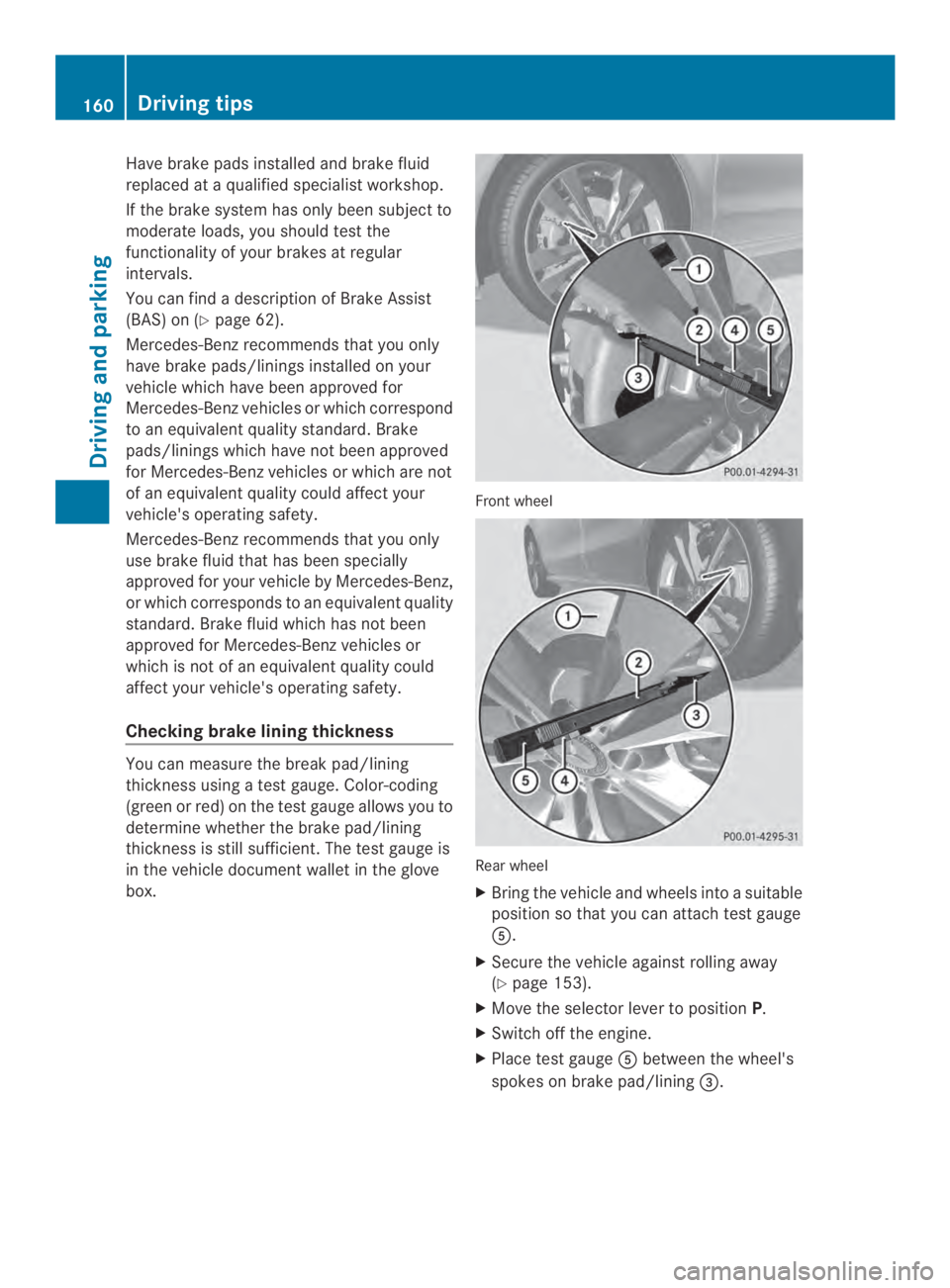 MERCEDES-BENZ CLA 2014  Owners Manual Have brake pads installed and brake fluid
replaced at a qualified specialist workshop.
If the brake system has only beensubjectto
moderate loads, you should test the
functionality of yourbrakes at reg