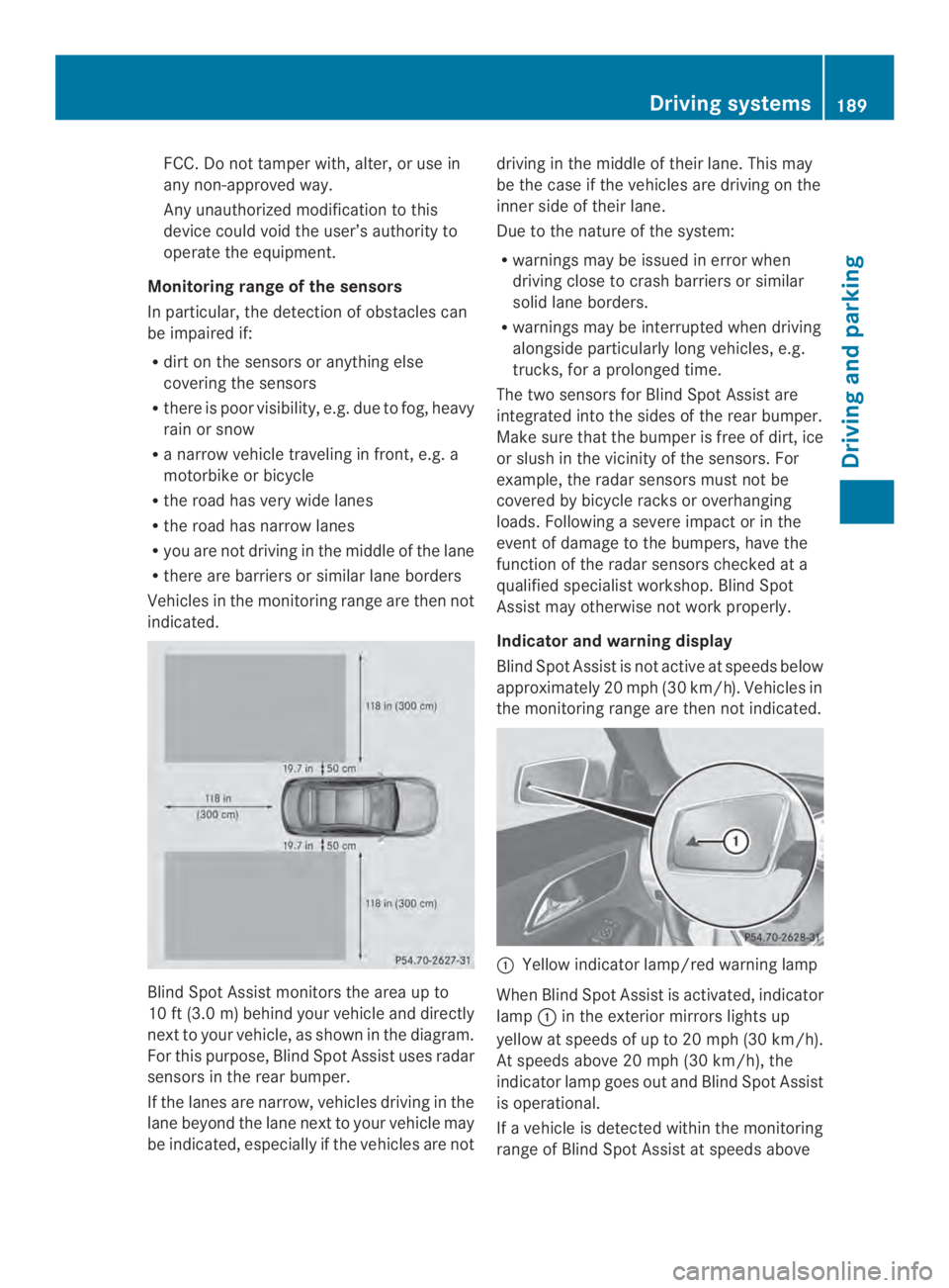 MERCEDES-BENZ CLA 2014  Owners Manual FCC.Do not tamper with, alter, or use in
any non-approved way.
Any unauthorized modification to this
device could void the user’s authority to
operate the equipment.
Monitoring range of the sensors
