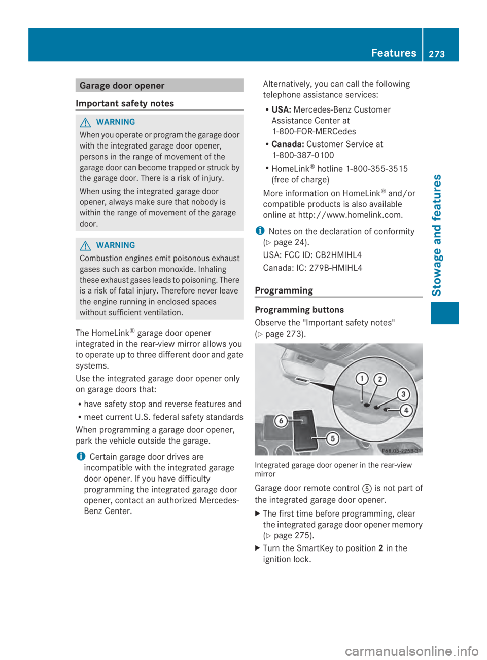 MERCEDES-BENZ CLA 2014 Owners Manual Garage door opener
Important safety notes
GWARNING
When you operate or programthe garage door
with the integrated garage door opener,
persons in the range of movement of the
garage door can become tra MERCEDES-BENZ CLA 2014 Owners Manual Garage door opener
Important safety notes
GWARNING
When you operate or programthe garage door
with the integrated garage door opener,
persons in the range of movement of the
garage door can become tra