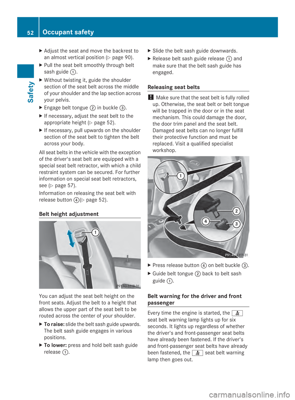 MERCEDES-BENZ CLA 2014  Owners Manual XAdjust the seat and move the backrest to
an almostvertical position (Ypage 90).
XPull the seat belt smoothly through belt
sash guide�.
XWithout twisting it, guide the shoulder
section of the seat be
