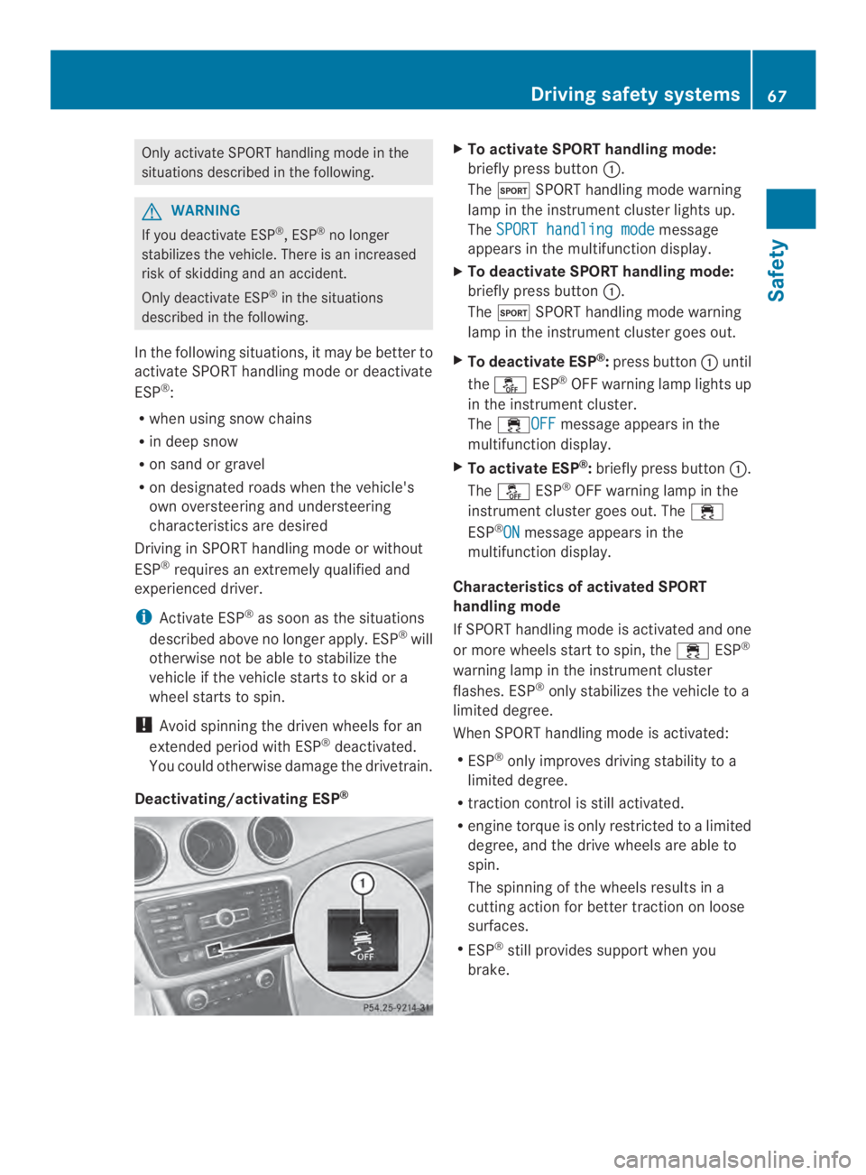 MERCEDES-BENZ CLA 2014 Owners Manual Only activate SPORT handling mode in the
situations described in the following.
GWARNING
If you deactivate ESP®, ESP®no longer
stabilizes the vehicle. There is an increased
risk of skidding and an a MERCEDES-BENZ CLA 2014 Owners Manual Only activate SPORT handling mode in the
situations described in the following.
GWARNING
If you deactivate ESP®, ESP®no longer
stabilizes the vehicle. There is an increased
risk of skidding and an a