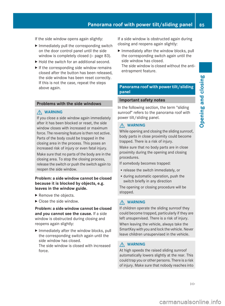 MERCEDES-BENZ CLA 2014  Owners Manual If the side window opens again slightly:
XImmediately pull the corresponding switch
on the door control panel until the side
window is completely closed (Ypage 83).
XHold the switch for an additional 
