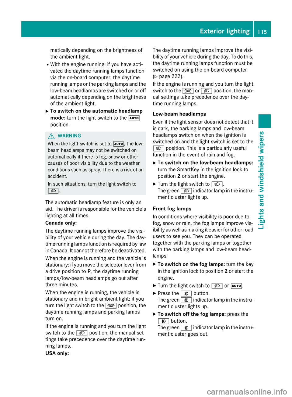 MERCEDES-BENZ CLA 2016 Owners Manual matically depending on the brightness of
the ambient light. R
With the engine running: if you have acti-
vated the daytime running lamps function
via the on-board computer, the daytime
running lamps o MERCEDES-BENZ CLA 2016 Owners Manual matically depending on the brightness of
the ambient light. R
With the engine running: if you have acti-
vated the daytime running lamps function
via the on-board computer, the daytime
running lamps o
