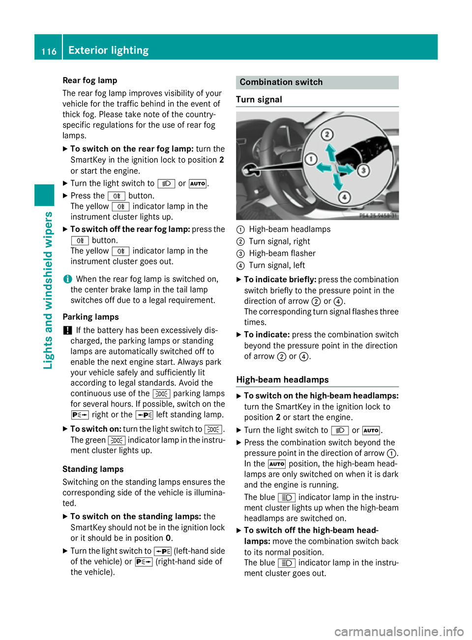 MERCEDES-BENZ CLA 2016 Owners Manual Rear fog lamp
The rear fog lamp improves visibility of your
vehicle for the traffic behind in the event of
thick fog. Please take note of the country-
specific regulations for the use of rear fog
lamp MERCEDES-BENZ CLA 2016 Owners Manual Rear fog lamp
The rear fog lamp improves visibility of your
vehicle for the traffic behind in the event of
thick fog. Please take note of the country-
specific regulations for the use of rear fog
lamp
