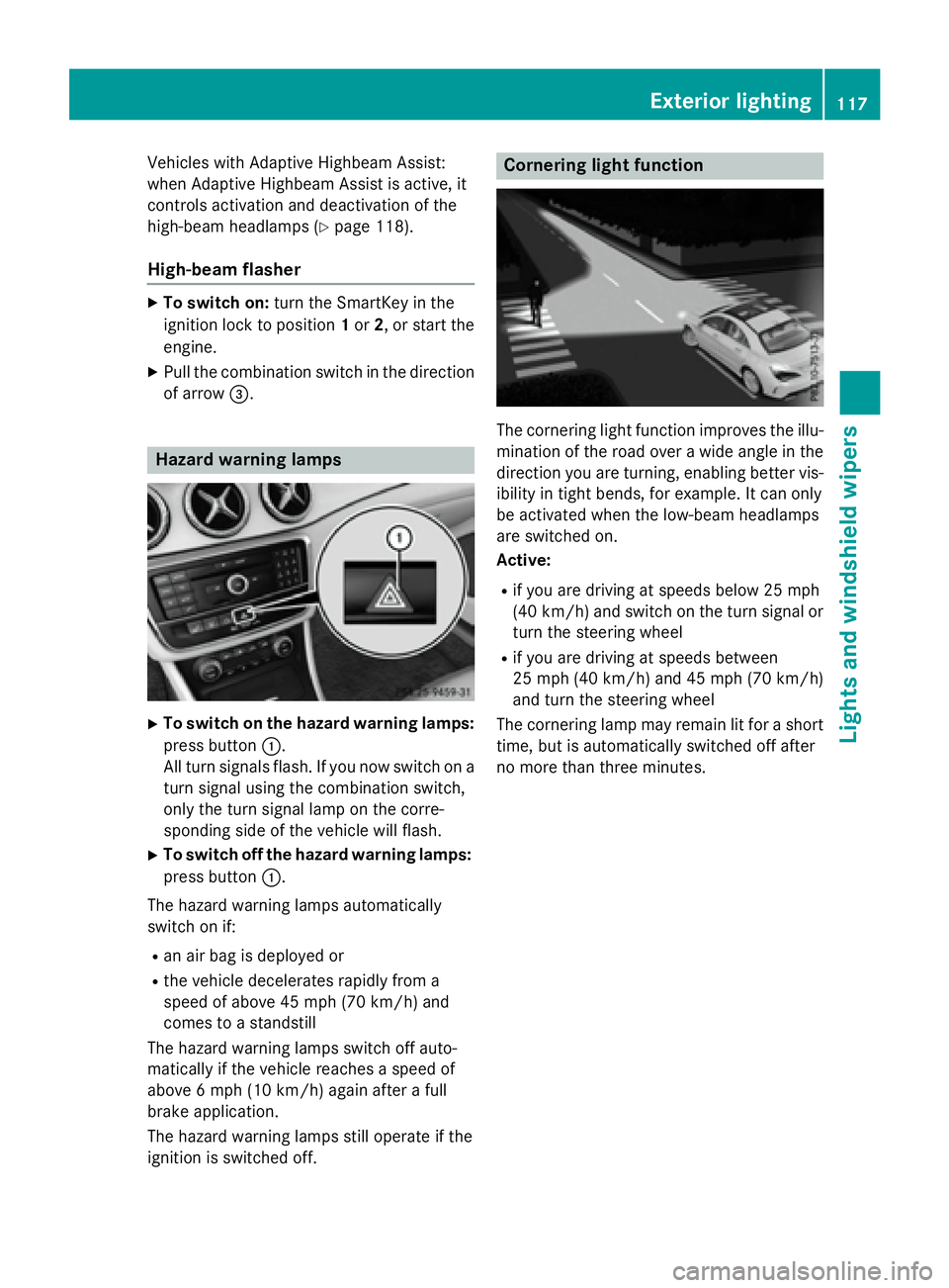 MERCEDES-BENZ CLA 2016  Owners Manual Vehicles with Adaptive Highbeam Assist:
when Adaptive Highbeam Assist is active, it
controls activation and deactivation of the
high-beam headlamps ( Y
page 118).
High-beam flasher X
To switch on: tur