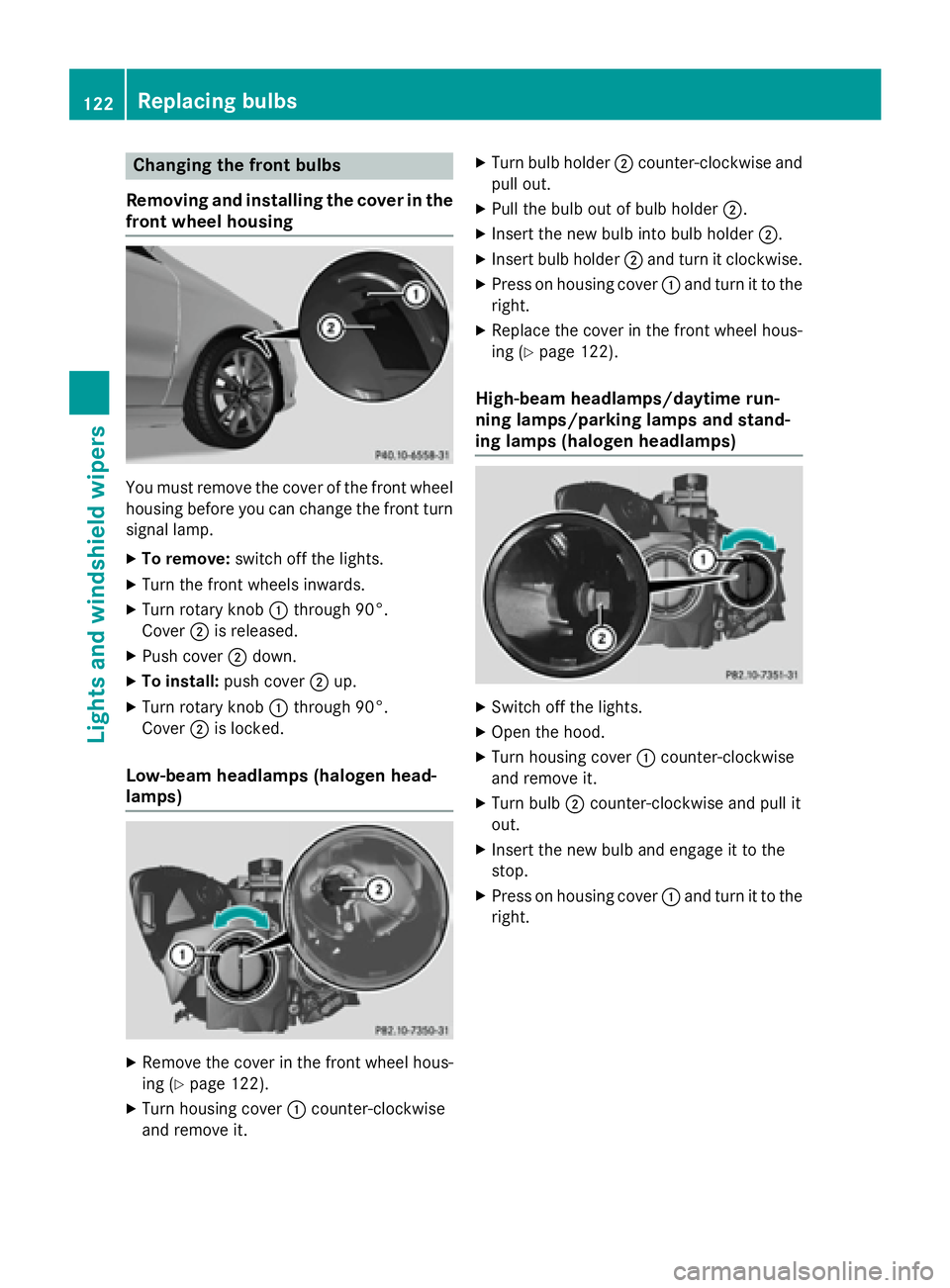 MERCEDES-BENZ CLA 2016 Owners Manual Changing the front bulbs
Removing and installing the cover in the
front wheel housing
You must remove the cover of the front wheel
housing before you can change the front turn
signal lamp. X
To remove MERCEDES-BENZ CLA 2016 Owners Manual Changing the front bulbs
Removing and installing the cover in the
front wheel housing
You must remove the cover of the front wheel
housing before you can change the front turn
signal lamp. X
To remove