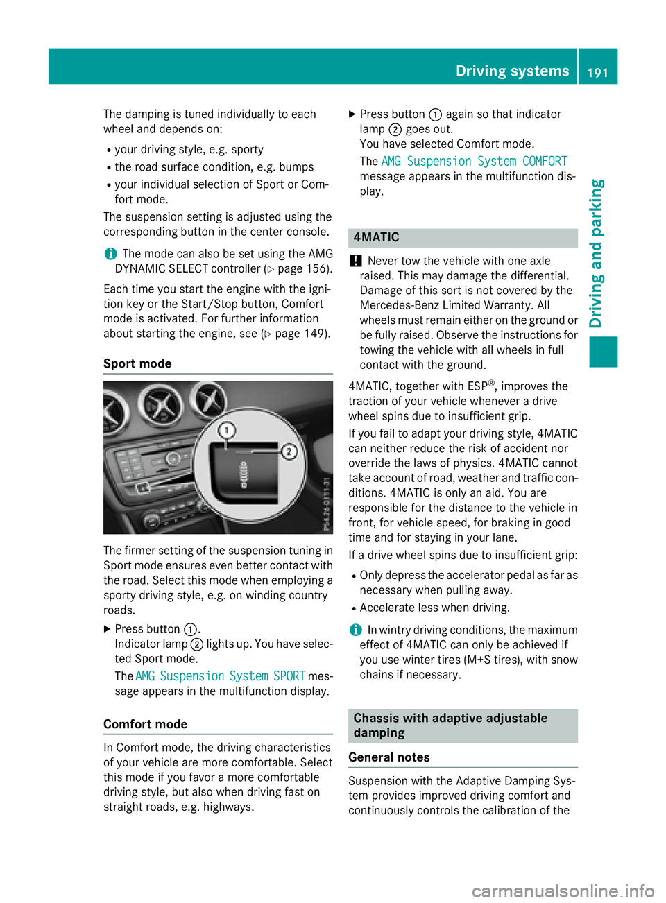 MERCEDES-BENZ CLA 2016  Owners Manual The damping is tuned individually to each
wheel and depends on: R
your driving style, e.g. sporty R
the road surface condition, e.g. bumps R
your individual selection of Sport or Com-
fort mode.
The s