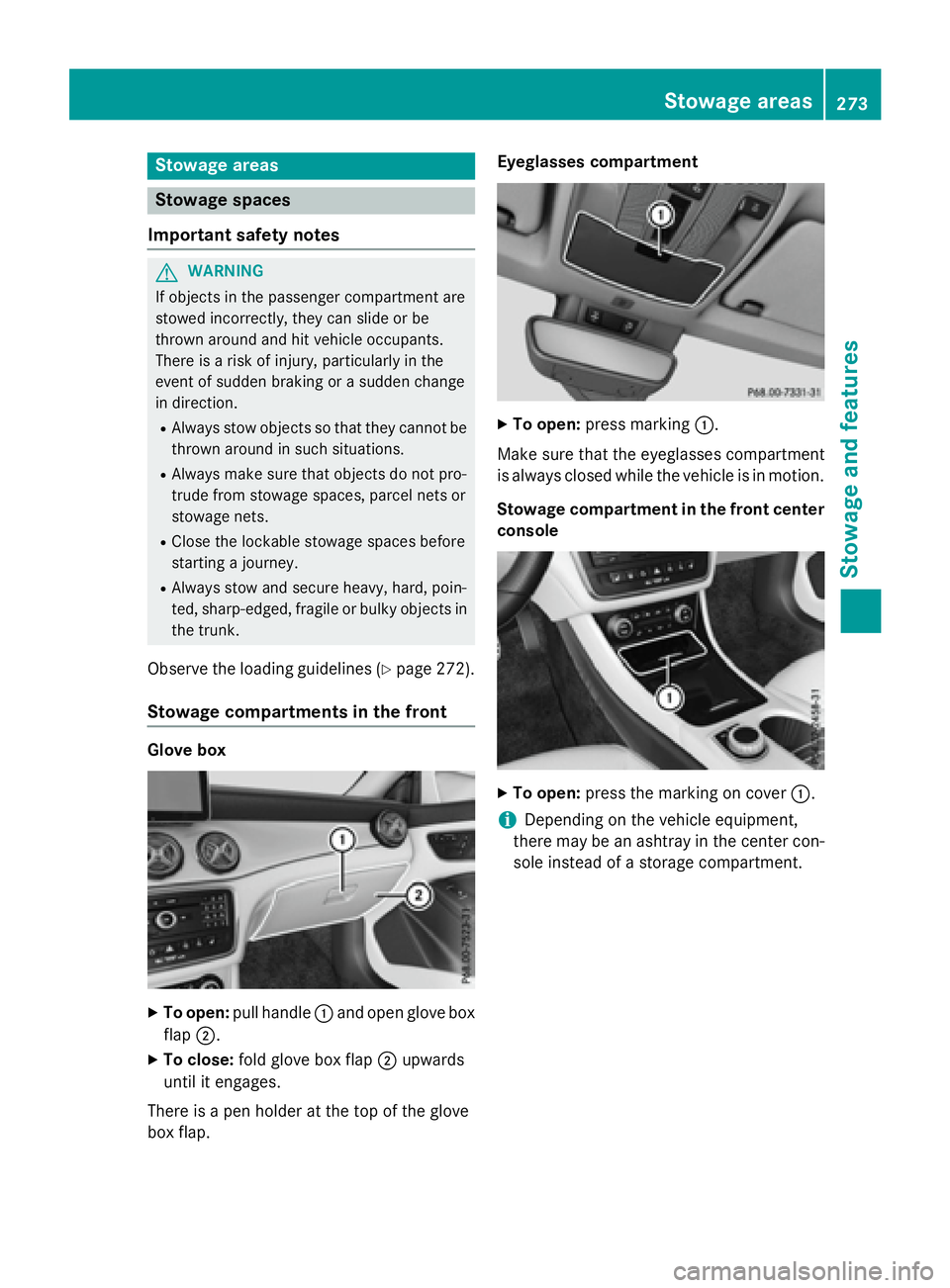 MERCEDES-BENZ CLA 2016 Owners Manual Stowage areas
Stowage spaces
Important safety notes
G WARNING
If objects in the passenger compartment are
stowed incorrectly, they can slide or be
thrown around and hit vehicle occupants.
There is a r MERCEDES-BENZ CLA 2016 Owners Manual Stowage areas
Stowage spaces
Important safety notes
G WARNING
If objects in the passenger compartment are
stowed incorrectly, they can slide or be
thrown around and hit vehicle occupants.
There is a r