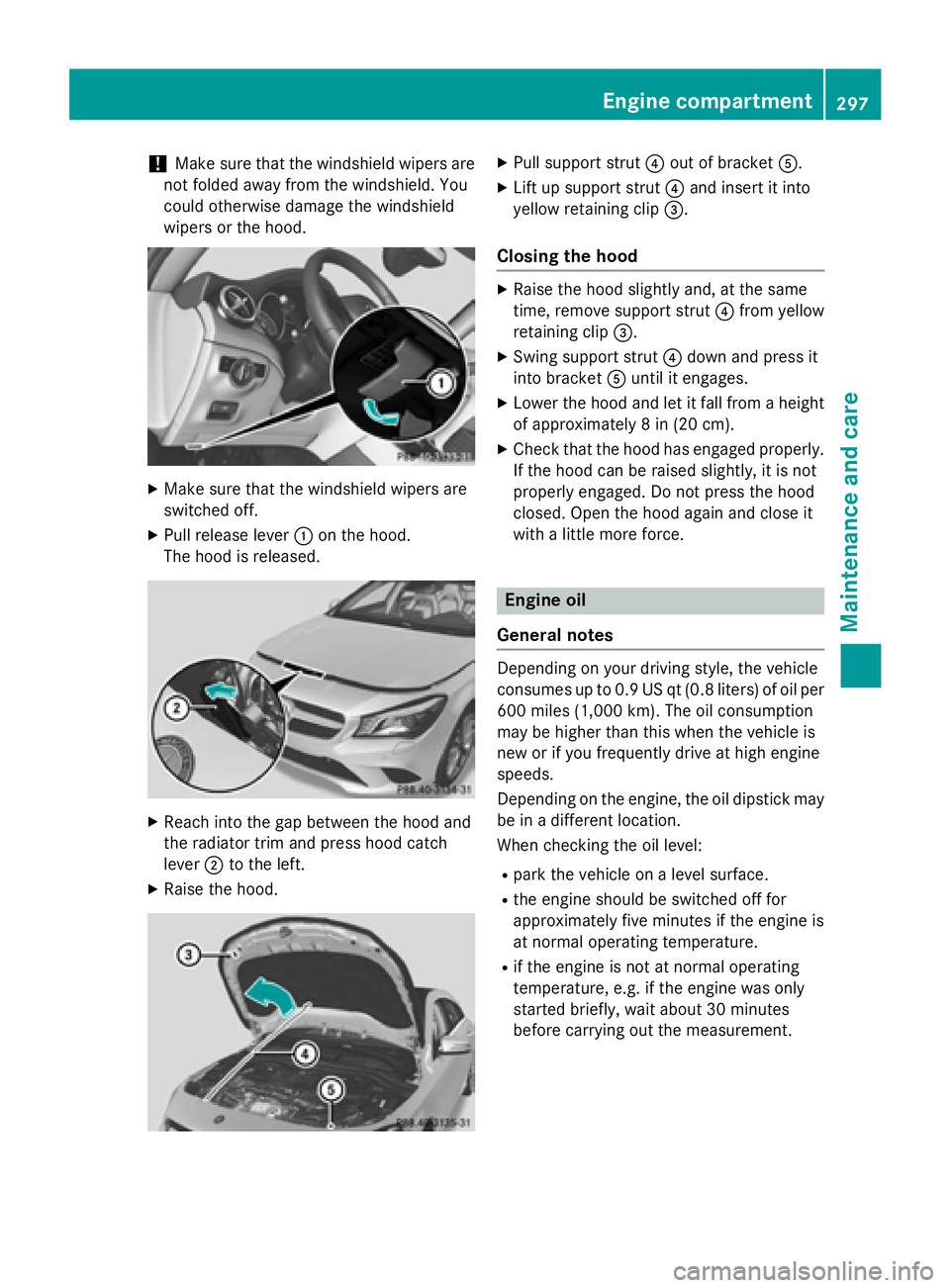 MERCEDES-BENZ CLA 2016  Owners Manual ! Make sure that the windshield wipers are
not folded away from the windshield. You
could otherwise damage the windshield
wipers or the hood. X
Make sure that the windshield wipers are
switched off. X