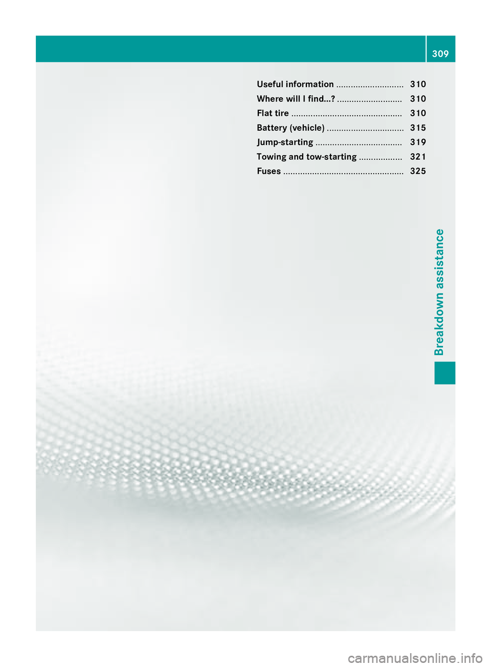MERCEDES-BENZ CLA 2016  Owners Manual Useful information ............................ 310
Where will I find...? ........................... 310
Flat tire .............................................. 310
Battery (vehicle) ...............