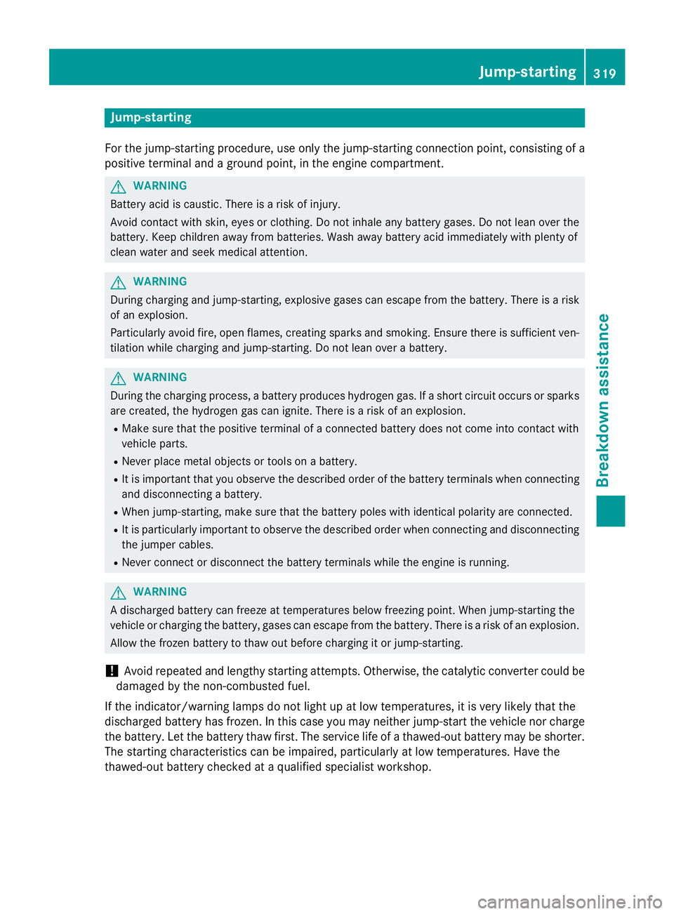 MERCEDES-BENZ CLA 2016  Owners Manual Jump-starting For the jump-starting procedure, use only the jump-starting connection point, consisting of a
positive terminal and a ground point, in the engine compartment.
G WARNING
Battery acid is c