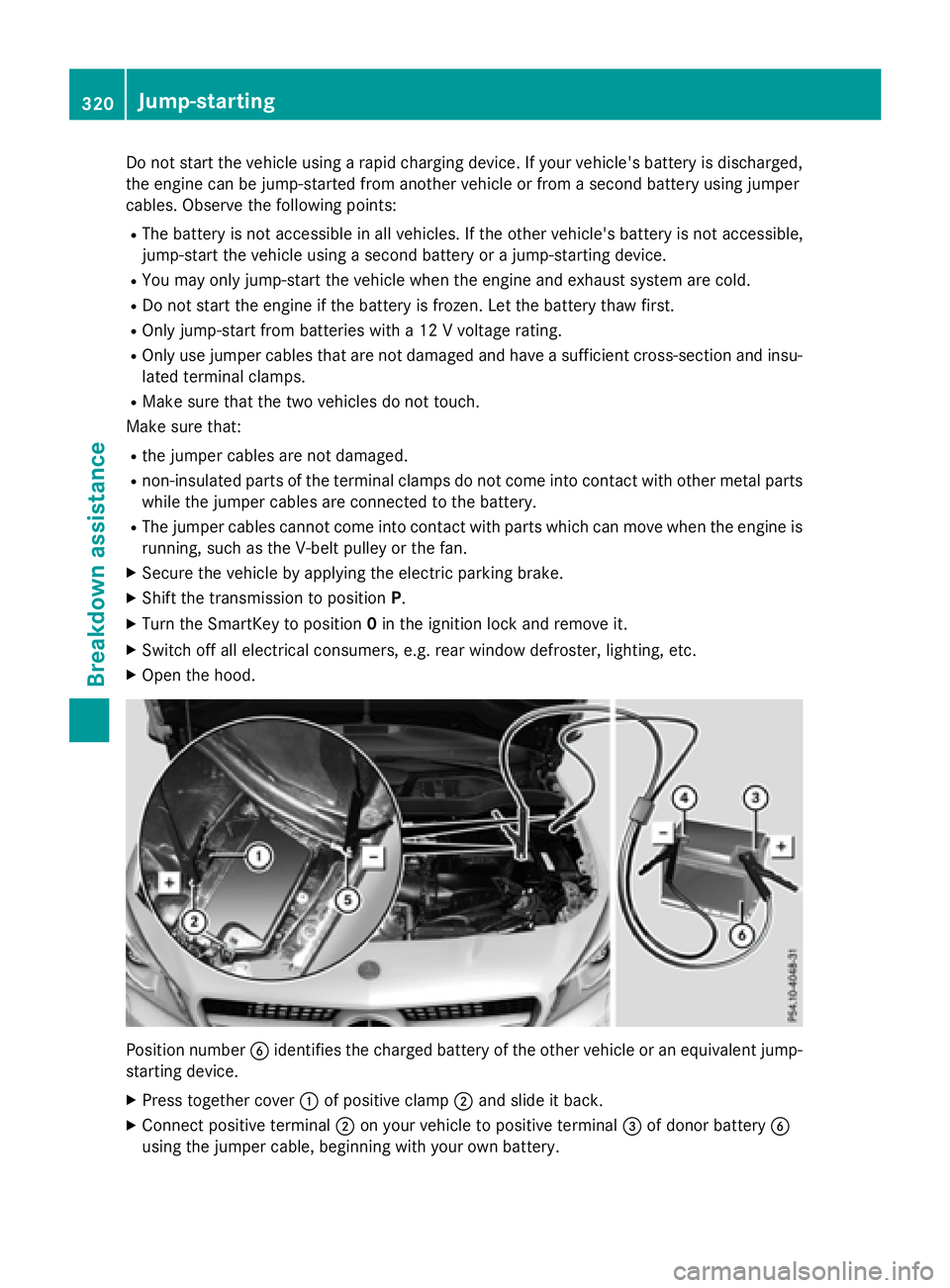 MERCEDES-BENZ CLA 2016  Owners Manual Do not start the vehicle using a rapid charging device. If your vehicle's battery is discharged,
the engine can be jump-started from another vehicle or from a second battery using jumper
cables. O