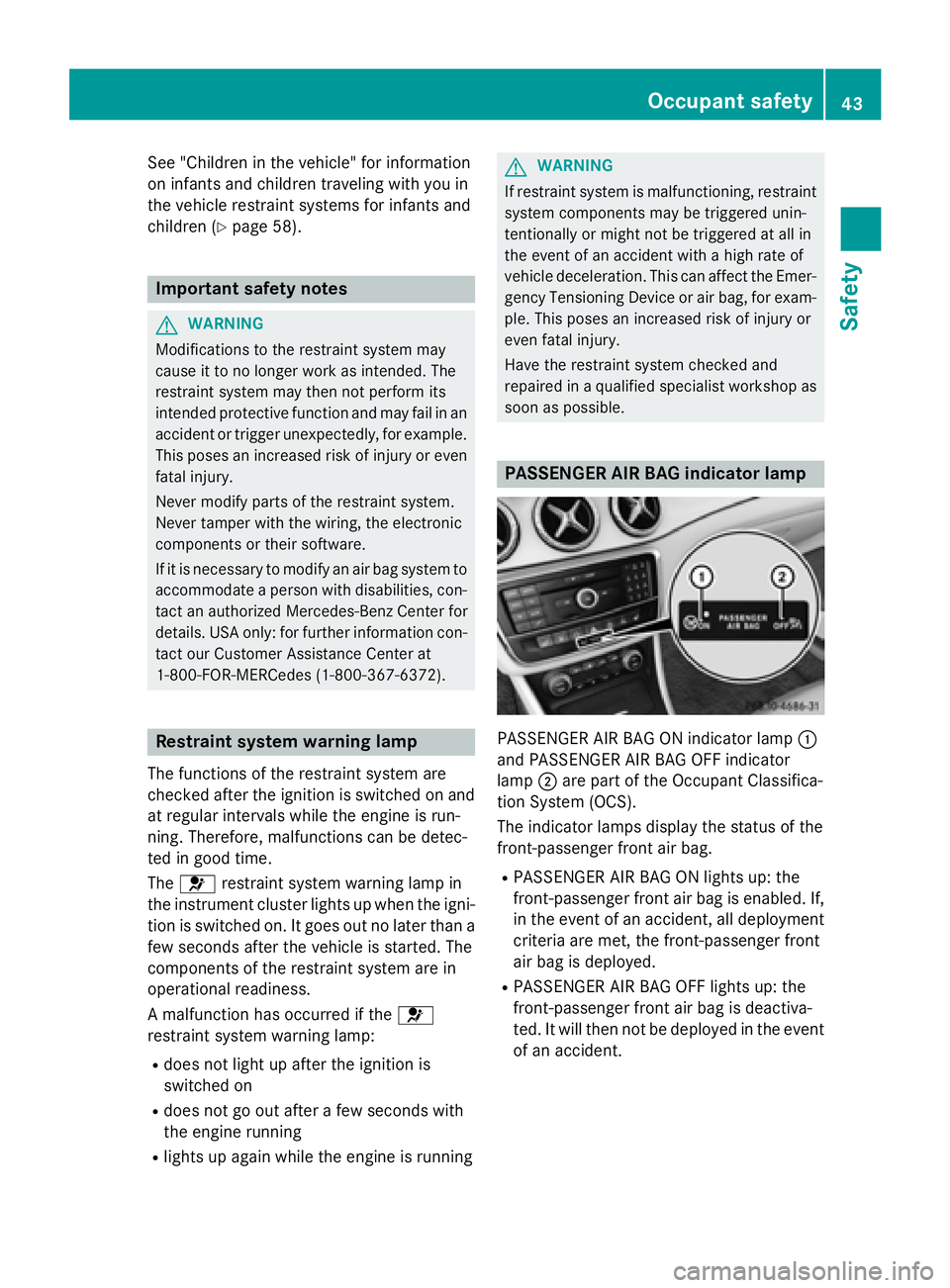 MERCEDES-BENZ CLA 2016  Owners Manual See "Children in the vehicle" for information
on infants and children traveling with you in
the vehicle restraint systems for infants and
children ( Y
page 58).
Important safety notes
G WARNIN