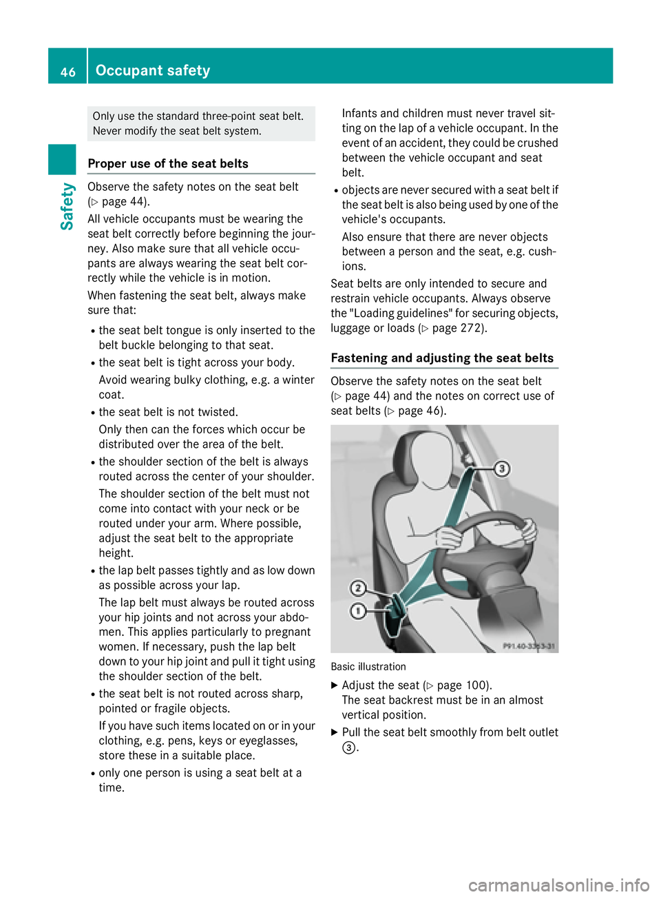 MERCEDES-BENZ CLA 2016  Owners Manual Only use the standard three-point seat belt.
Never modify the seat belt system.
Proper use of the seat belts Observe the safety notes on the seat belt
( Y
page 44).
All vehicle occupants must be weari