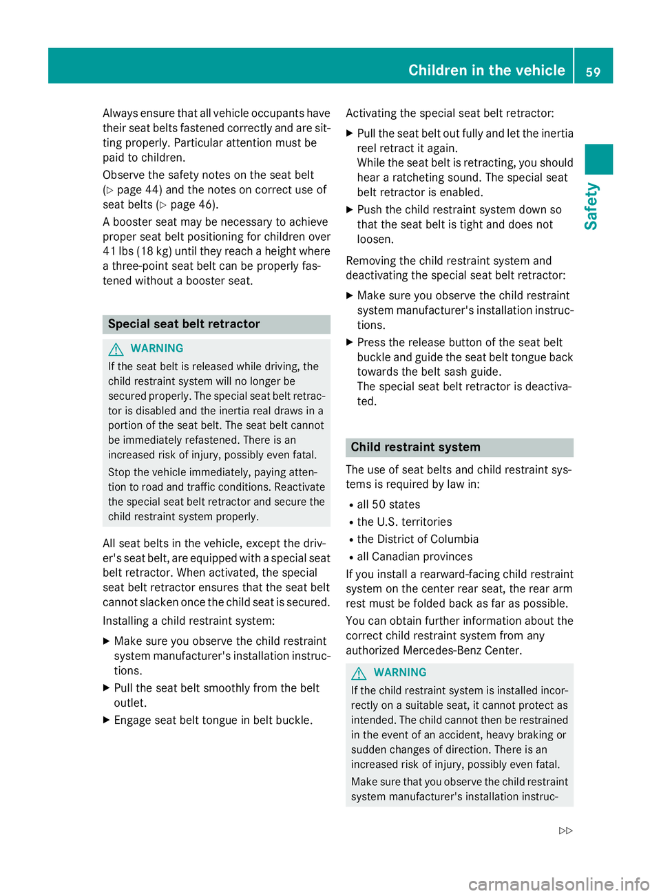 MERCEDES-BENZ CLA 2016  Owners Manual Always ensure that all vehicle occupants have
their seat belts fastened correctly and are sit-
ting properly. Particular attention must be
paid to children.
Observe the safety notes on the seat belt
(
