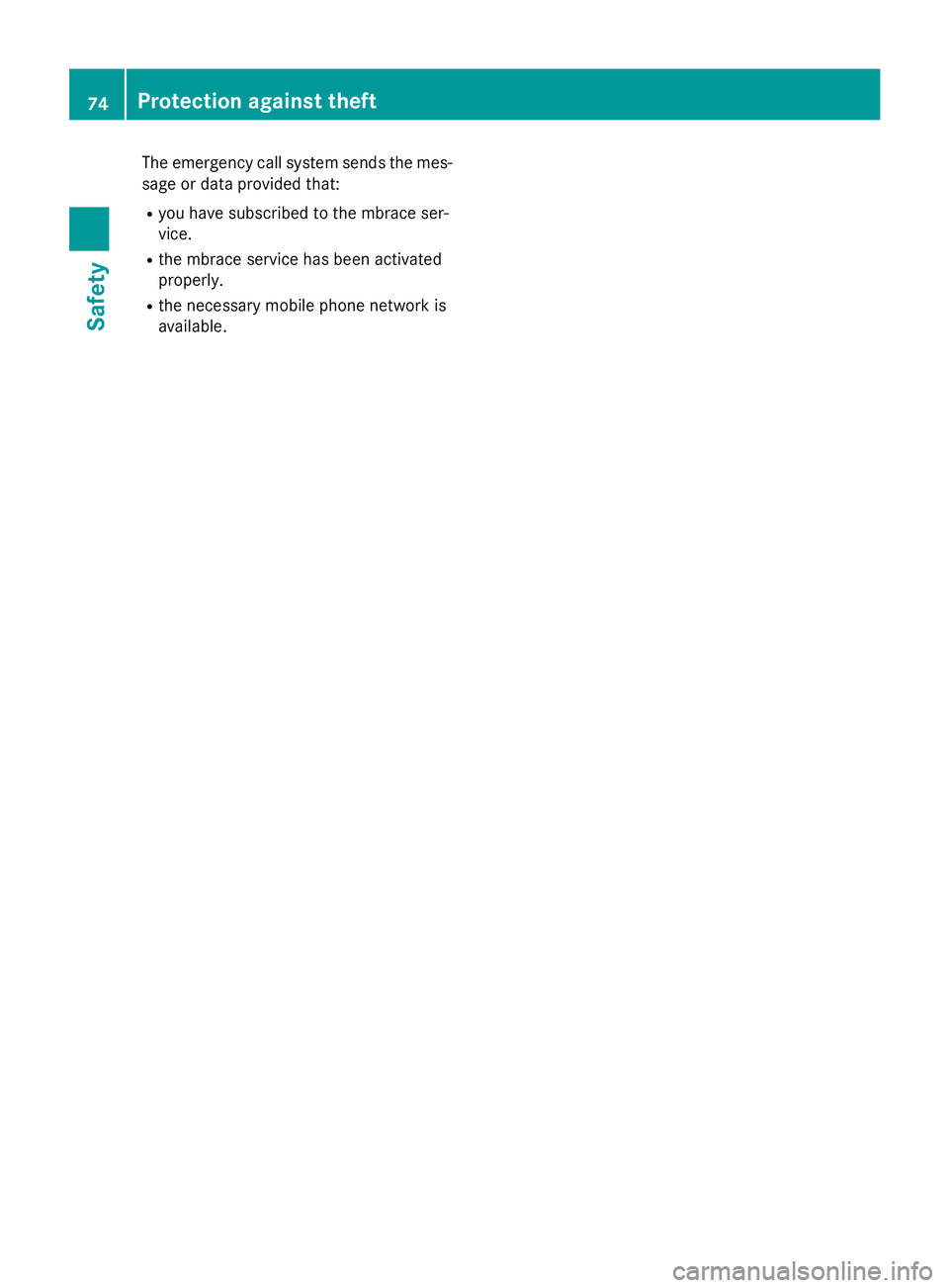MERCEDES-BENZ CLA 2016  Owners Manual The emergency call system sends the mes-
sage or data provided that: R
you have subscribed to the mbrace ser-
vice. R
the mbrace service has been activated
properly. R
the necessary mobile phone netwo
