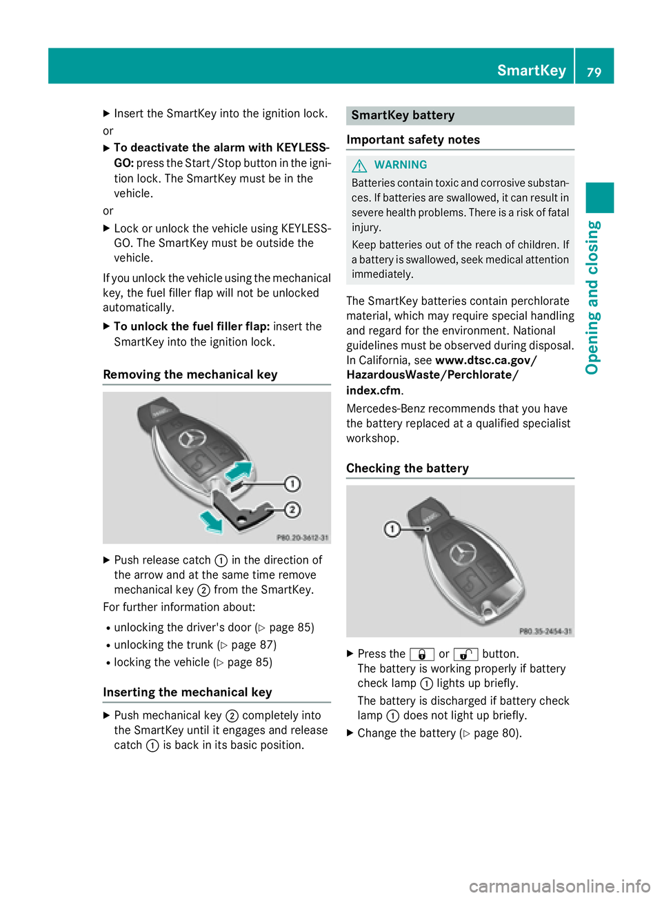 MERCEDES-BENZ CLA 2016  Owners Manual X
Insert the SmartKey into the ignition lock.
or X
To deactivate the alarm with KEYLESS-
GO: press the Start/Stop button in the igni-
tion lock. The SmartKey must be in the
vehicle.
or X
Lock or unloc
