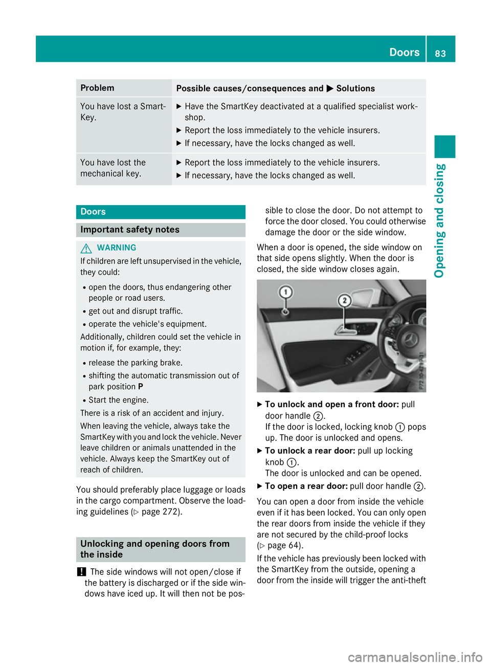 MERCEDES-BENZ CLA 2016  Owners Manual Problem
Possible causes/consequences and �P Solutions
You have lost a Smart-
Key. X
Have the SmartKey deactivated at a qualified specialist work-
shop. X
Report the loss immediately to the vehicle ins