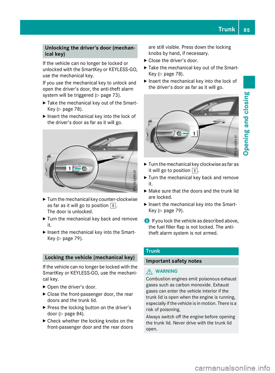 MERCEDES-BENZ CLA 2016  Owners Manual Unlocking the driver's door (mechan-
ical key) If the vehicle can no longer be locked or
unlocked with the SmartKey or KEYLESS-GO,
use the mechanical key.
If you use the mechanical key to unlock a