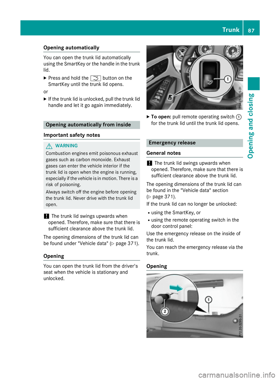 MERCEDES-BENZ CLA 2016  Owners Manual Opening automatically You can open the trunk lid automatically
using the SmartKey or the handle in the trunk
lid. X
Press and hold the �T button on the
SmartKey until the trunk lid opens.
or X
If the 