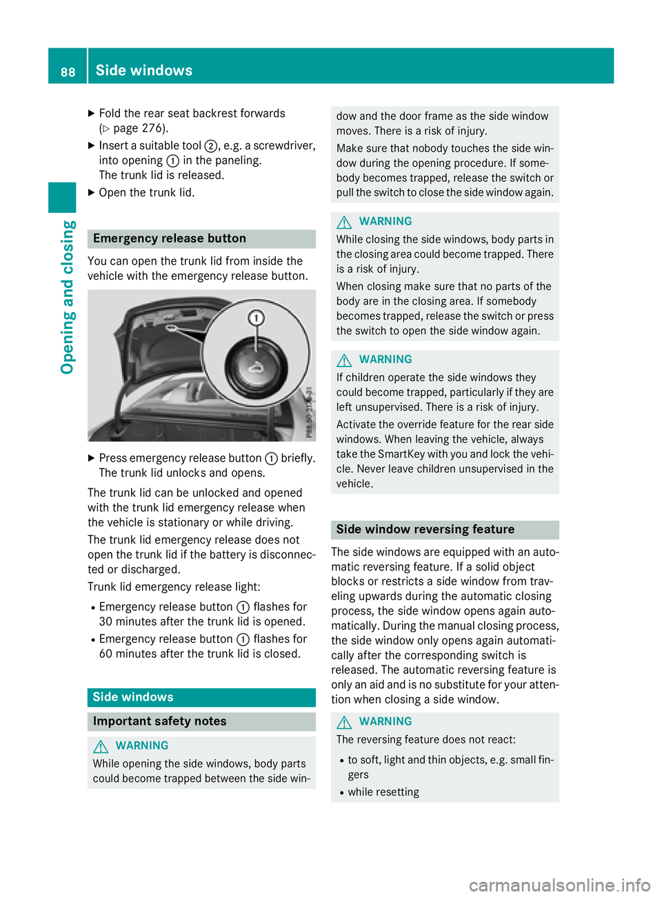 MERCEDES-BENZ CLA 2016  Owners Manual X
Fold the rear seat backrest forwards
( Y
page 276). X
Insert a suitable tool �D , e.g. a screwdriver,
into opening �C in the paneling.
The trunk lid is released. X
Open the trunk lid.
Emergency rele