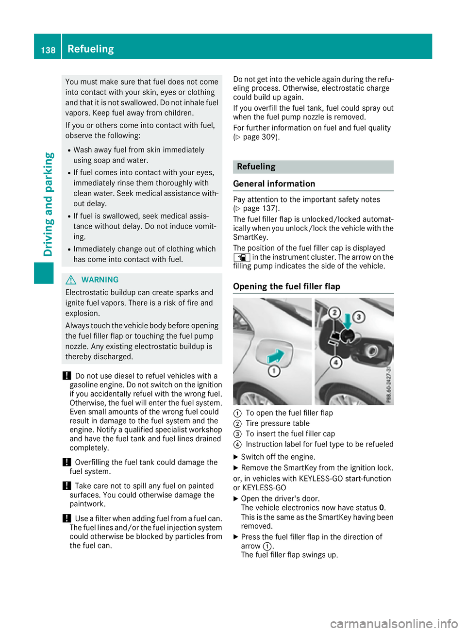 MERCEDES-BENZ CLA 2017  Owners Manual You must make sure that fuel does not come
into contact with your skin, eyes or clothing
and that it is not swallowed. Do not inhale fuel
vapors. Keep fuel away from children.
If you or others come in