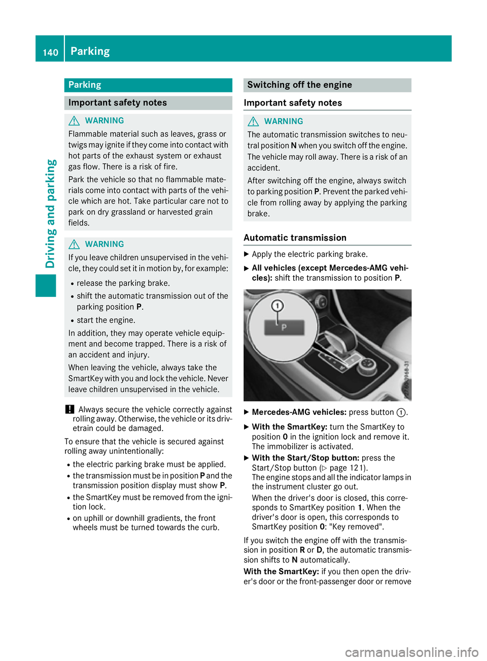 MERCEDES-BENZ CLA 2017  Owners Manual Parking
Important safety notes
G WARNING
Flammable material such as leaves, grass or
twigs may ignite if they come into contact with
hot parts of the exhaust system or exhaust
gas flow. There is a ris