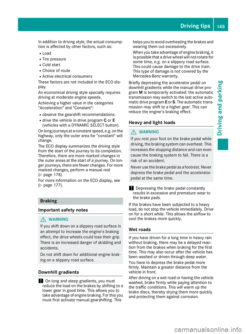 MERCEDES-BENZ CLA 2017 Owners Manual In addition to driving style, the actual consump-
tion is affected by other factors, such as: R
Load R
Tire pressure R
Cold start R
Choice of route R
Active electrical consumers
These factors are not MERCEDES-BENZ CLA 2017 Owners Manual In addition to driving style, the actual consump-
tion is affected by other factors, such as: R
Load R
Tire pressure R
Cold start R
Choice of route R
Active electrical consumers
These factors are not