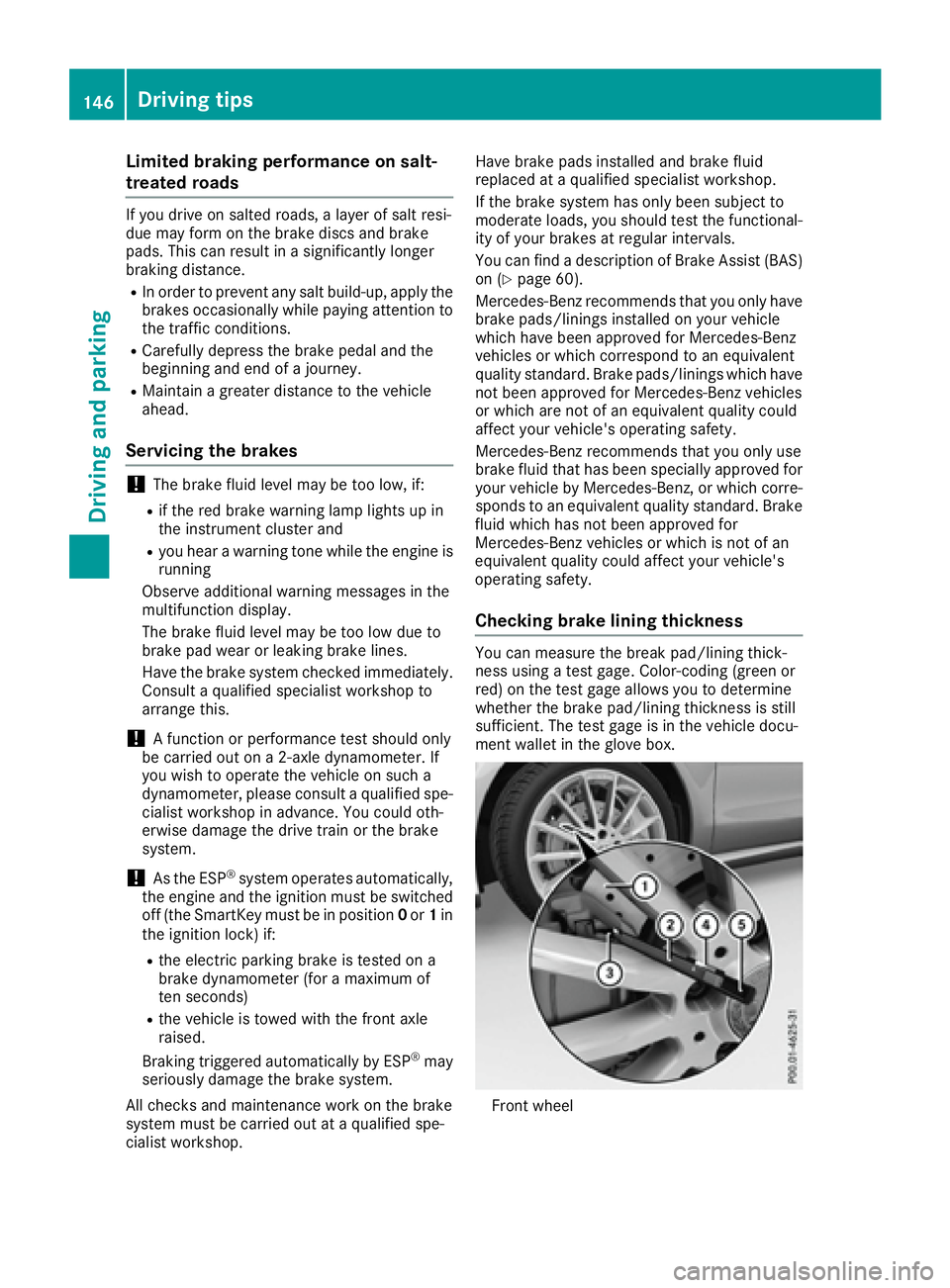 MERCEDES-BENZ CLA 2017 Owners Manual Limited braking performance on salt-
treated roads If you drive on salted roads, a layer of salt resi-
due may form on the brake discs and brake
pads. This can result in a significantly longer
braking MERCEDES-BENZ CLA 2017 Owners Manual Limited braking performance on salt-
treated roads If you drive on salted roads, a layer of salt resi-
due may form on the brake discs and brake
pads. This can result in a significantly longer
braking