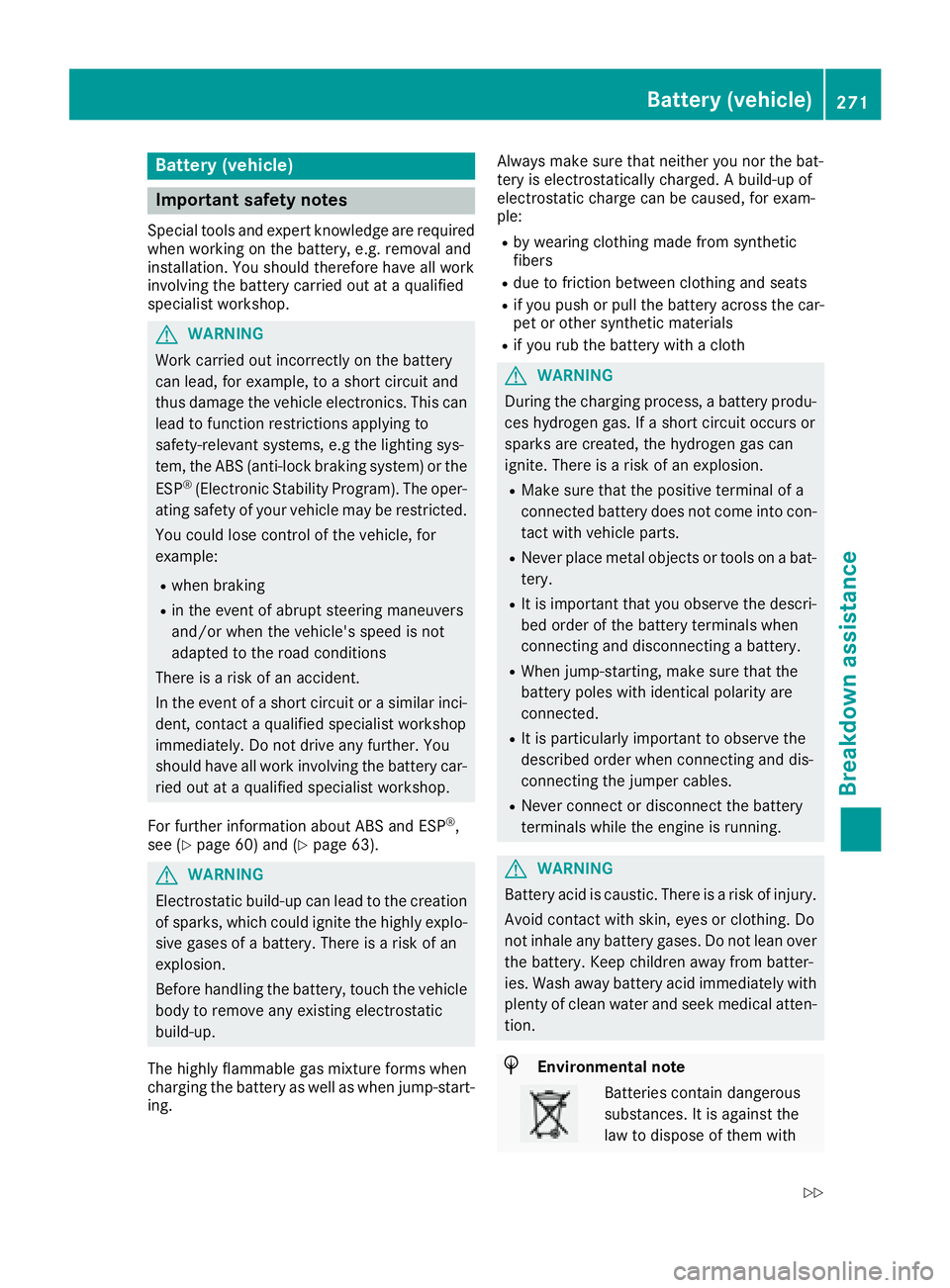 MERCEDES-BENZ CLA 2017 Owners Manual Battery (vehicle)
Important safety notes Special tools and expert knowledge are required
when working on the battery, e.g. removal and
installation. You should therefore have all work
involving the ba MERCEDES-BENZ CLA 2017 Owners Manual Battery (vehicle)
Important safety notes Special tools and expert knowledge are required
when working on the battery, e.g. removal and
installation. You should therefore have all work
involving the ba
