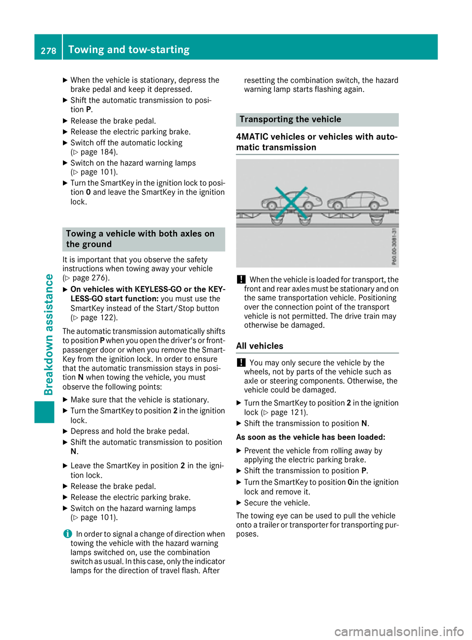 MERCEDES-BENZ CLA 2017 Owners Manual X
When the vehicle is stationary, depress the
brake pedal and keep it depressed. X
Shift the automatic transmission to posi-
tion P .X
Release the brake pedal. X
Release the electric parking brake. X
MERCEDES-BENZ CLA 2017 Owners Manual X
When the vehicle is stationary, depress the
brake pedal and keep it depressed. X
Shift the automatic transmission to posi-
tion P .X
Release the brake pedal. X
Release the electric parking brake. X