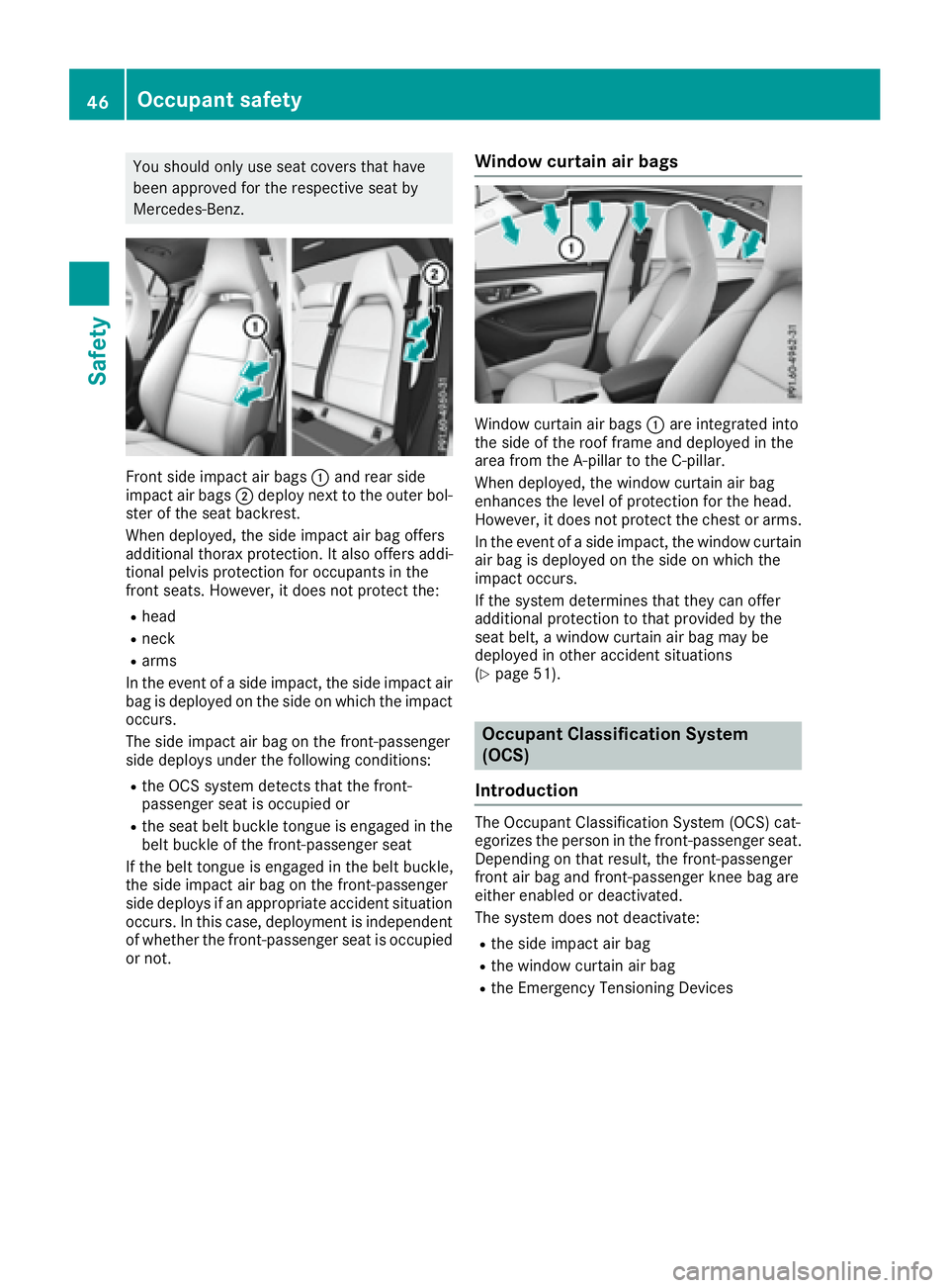 MERCEDES-BENZ CLA 2017  Owners Manual You should only use seat covers that have
been approved for the respective seat by
Mercedes-Benz.
Front side impact air bags �C and rear side
impact air bags �D deploy next to the outer bol-
ster of t