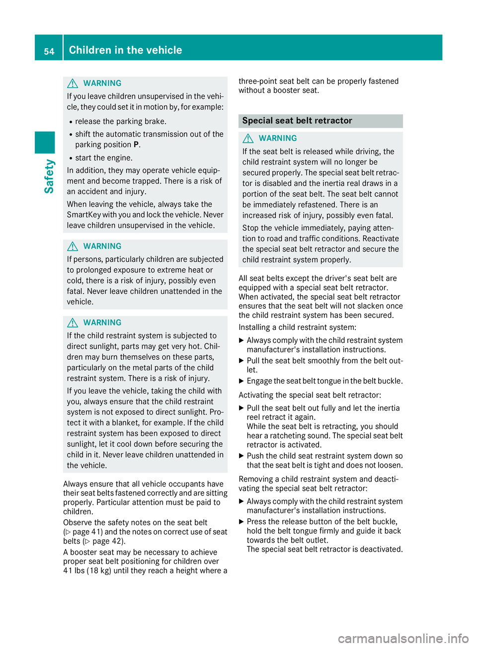 MERCEDES-BENZ CLA 2017  Owners Manual G WARNING
If you leave children unsupervised in the vehi-
cle, they could set it in motion by, for example: R
release the parking brake. R
shift the automatic transmission out of the
parking position 