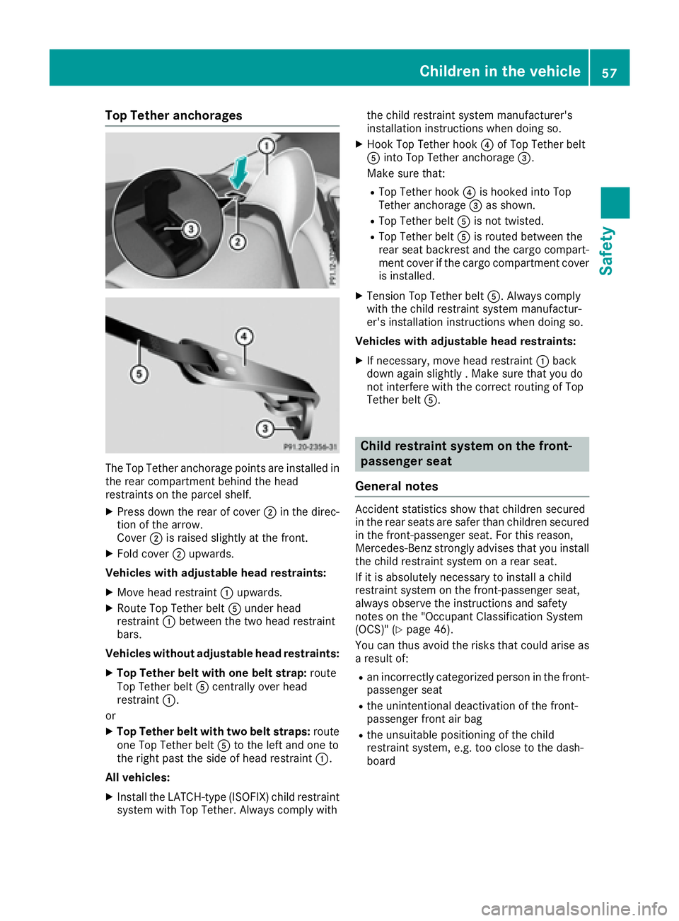 MERCEDES-BENZ CLA 2017  Owners Manual Top Tether anchorages
The Top Tether anchorage points are installed in
the rear compartment behind the head
restraints on the parcel shelf. X
Press down the rear of cover �D in the direc-
tion of the 