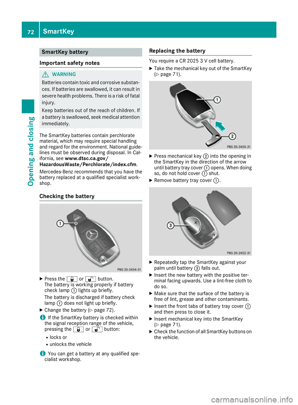 MERCEDES-BENZ CLA 2017  Owners Manual SmartKey battery
Important safety notes
G WARNING
Batteries contain toxic and corrosive substan-
ces. If batteries are swallowed, it can result in
severe health problems. There is a risk of fatal
inju