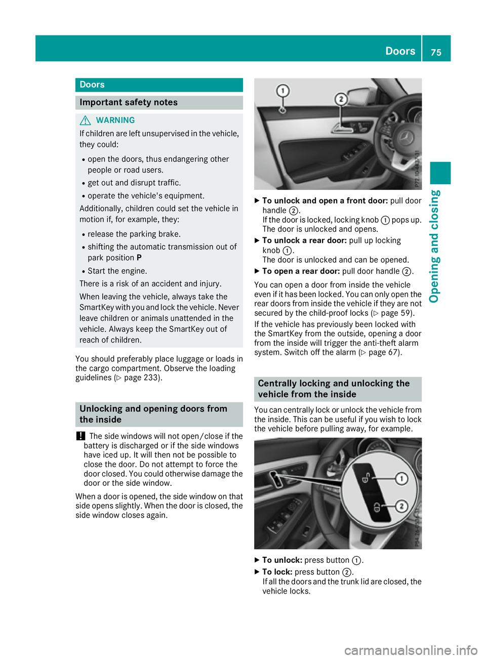 MERCEDES-BENZ CLA 2017  Owners Manual Door s
Important safet y notes
G WARNING
If children are lef t unsupervised in th e vehicle,
they could: R
ope n th e doors , thus endangerin g other
people or road users. R
get out and disrup t traff